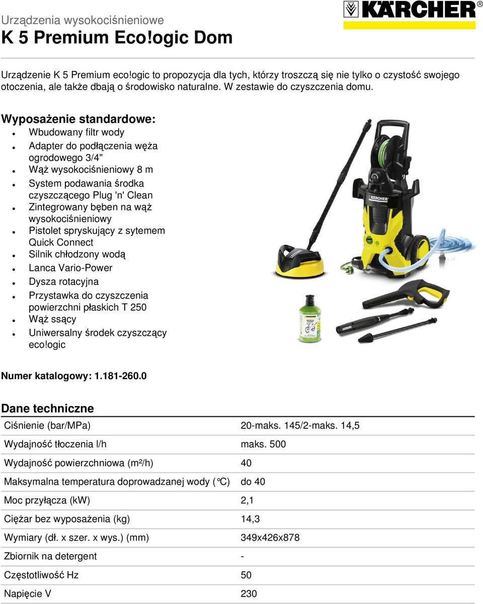 Wyposażenie standardowe: Wbudowany filtr wody Adapter do podłączenia węża ogrodowego 3/4" Wąż wysokociśnieniowy 8 m System podawania środka czyszczącego Plug 'n' Clean Zintegrowany bęben na wąż