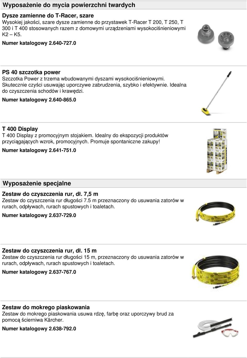 Skutecznie czyści usuwając uporczywe zabrudzenia, szybko i efektywnie. Idealna do czyszczenia schodów i krawędzi. Numer katalogowy 2.640-865.0 T 400 Display T 400 Display z promocyjnym stojakiem.