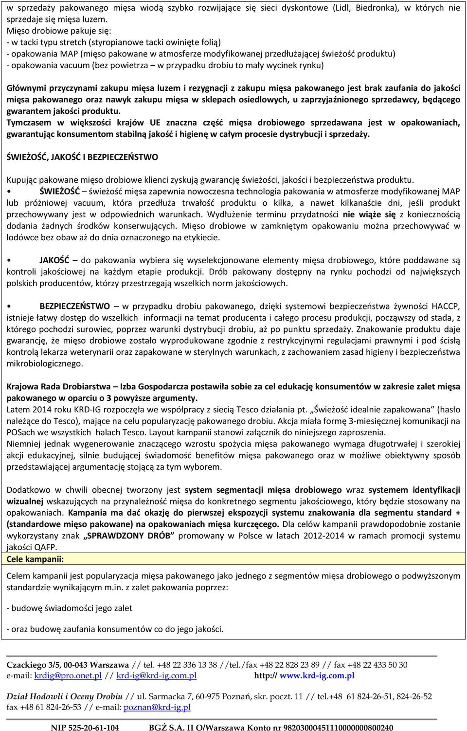 (bez powietrza w przypadku drobiu to mały wycinek rynku) Głównymi przyczynami zakupu mięsa luzem i rezygnacji z zakupu mięsa pakowanego jest brak zaufania do jakości mięsa pakowanego oraz nawyk