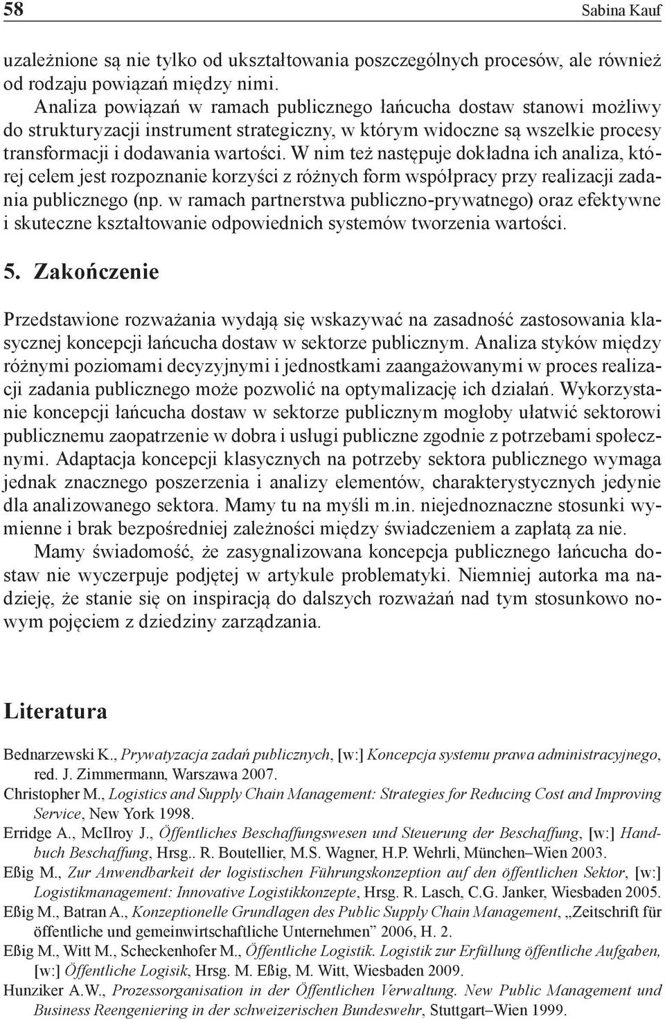 W nim też następuje dokładna ich analiza, której celem jest rozpoznanie korzyści z różnych form współpracy przy realizacji zadania publicznego (np.