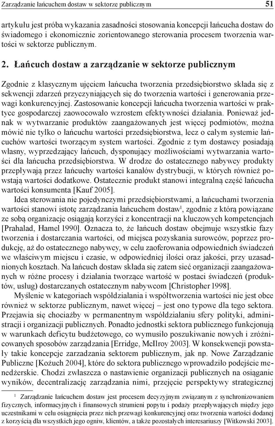 Łańcuch dostaw a zarządzanie w sektorze publicznym Zgodnie z klasycznym ujęciem łańcucha tworzenia przedsiębiorstwo składa się z sekwencji zdarzeń przyczyniających się do tworzenia wartości i