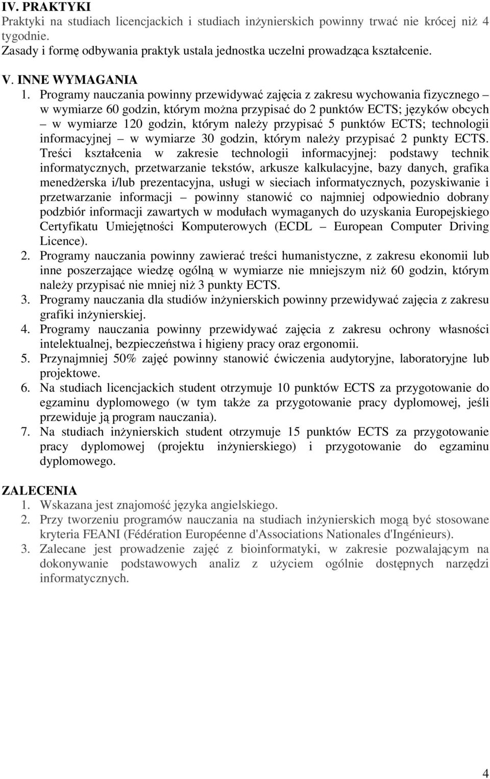 Programy nauczania powinny przewidywa zajcia z zakresu wychowania fizycznego w wymiarze 60 godzin, którym mona przypisa do 2 punktów ECTS; jzyków obcych w wymiarze 120 godzin, którym naley przypisa 5