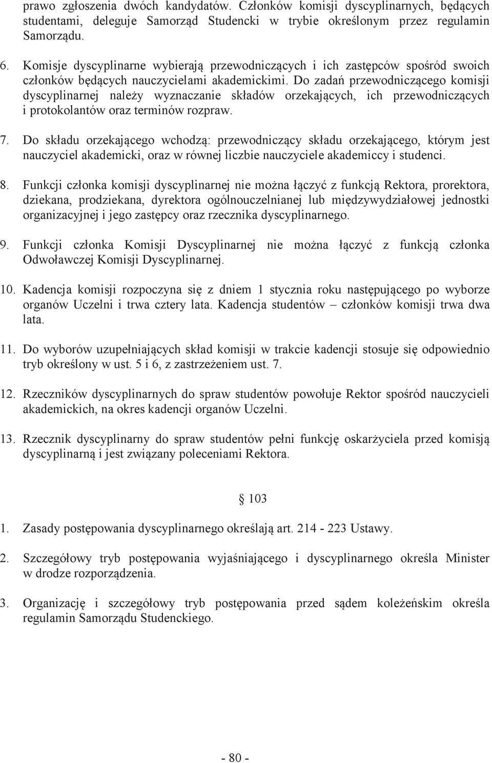 Do zadań przewodniczącego komisji dyscyplinarnej należy wyznaczanie składów orzekających, ich przewodniczących i protokolantów oraz terminów rozpraw. 7.