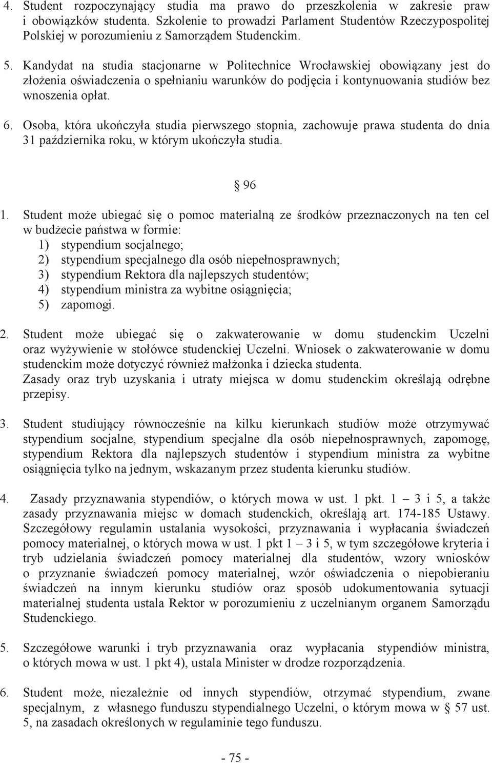 Kandydat na studia stacjonarne w Politechnice Wrocławskiej obowiązany jest do złożenia oświadczenia o spełnianiu warunków do podjęcia i kontynuowania studiów bez wnoszenia opłat. 6.