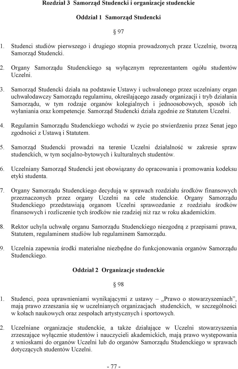 Samorząd Studencki działa na podstawie Ustawy i uchwalonego przez uczelniany organ uchwałodawczy Samorządu regulaminu, określającego zasady organizacji i tryb działania Samorządu, w tym rodzaje