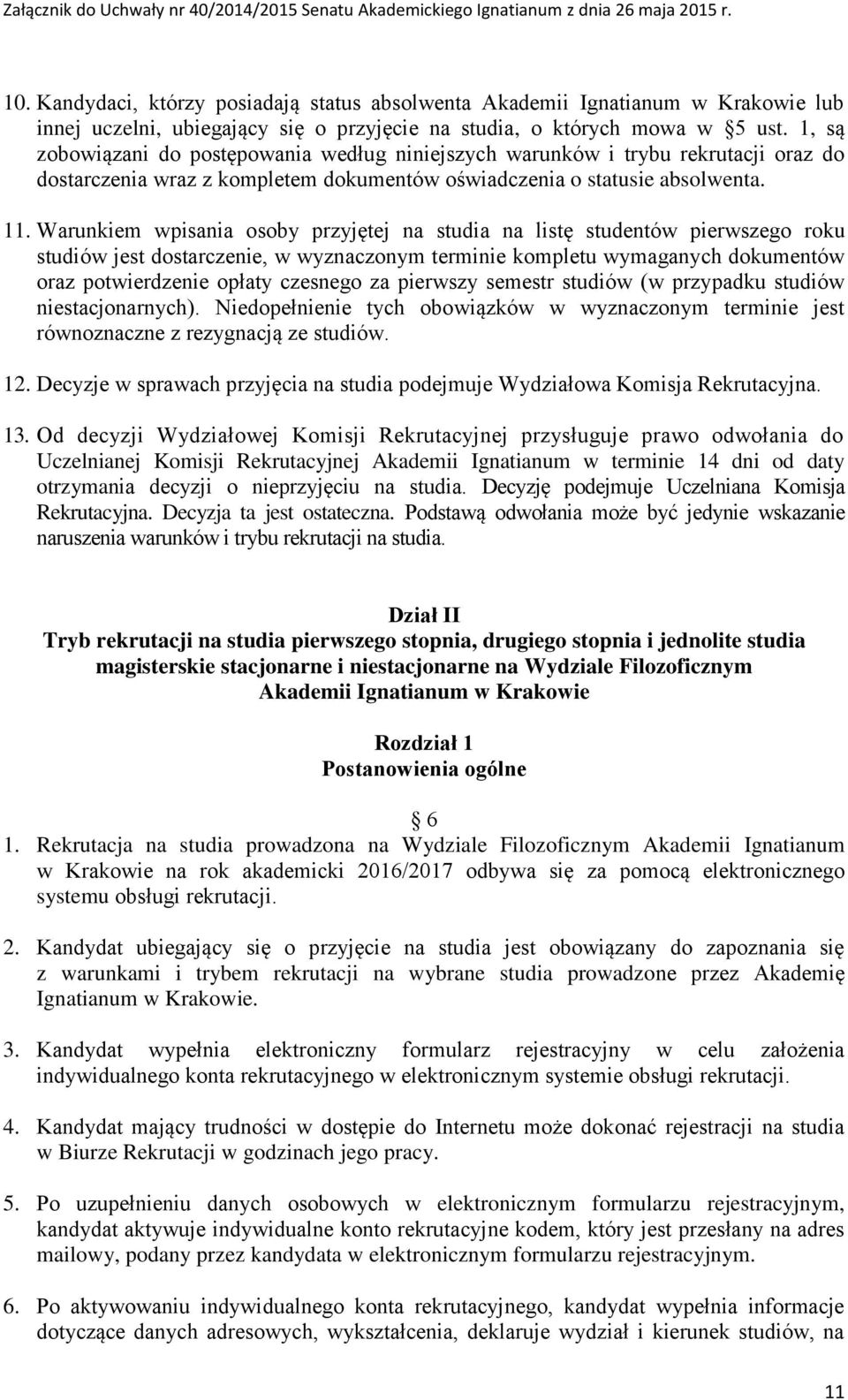 Warunkiem wpisania osoby przyjętej na studia na listę studentów pierwszego roku studiów jest dostarczenie, w wyznaczonym terminie kompletu wymaganych dokumentów oraz potwierdzenie opłaty czesnego za