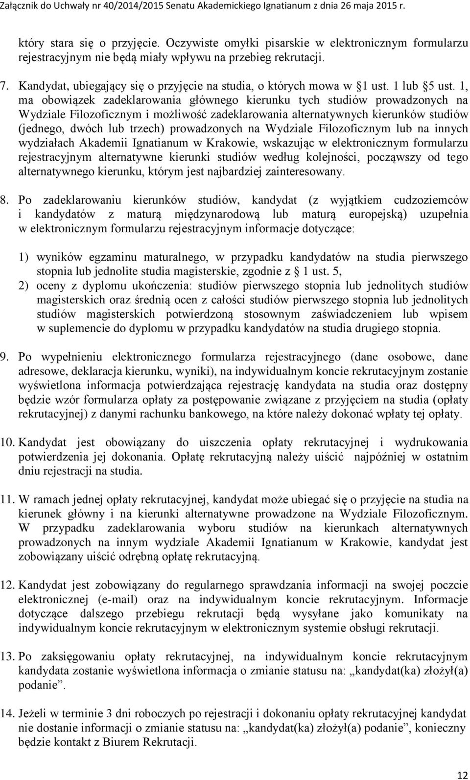 1, ma obowiązek zadeklarowania głównego kierunku tych studiów prowadzonych na Wydziale Filozoficznym i możliwość zadeklarowania alternatywnych kierunków studiów (jednego, dwóch lub trzech)