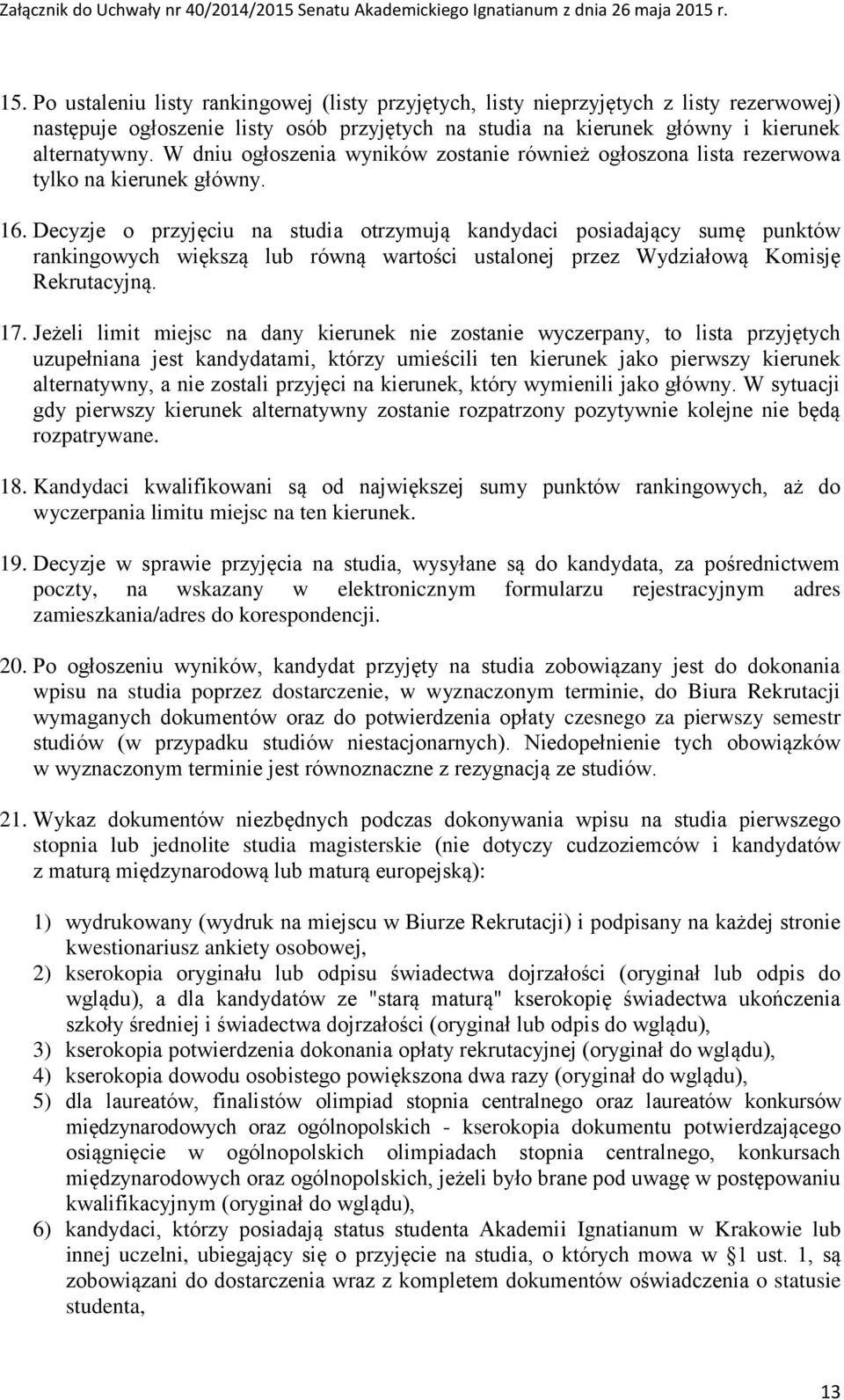 Decyzje o przyjęciu na studia otrzymują kandydaci posiadający sumę punktów rankingowych większą lub równą wartości ustalonej przez Wydziałową Komisję Rekrutacyjną. 17.