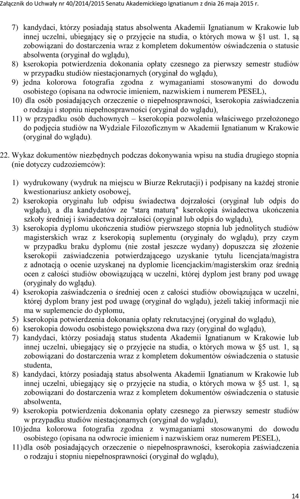 studiów w przypadku studiów niestacjonarnych (oryginał do wglądu), 9) jedna kolorowa fotografia zgodna z wymaganiami stosowanymi do dowodu osobistego (opisana na odwrocie imieniem, nazwiskiem i