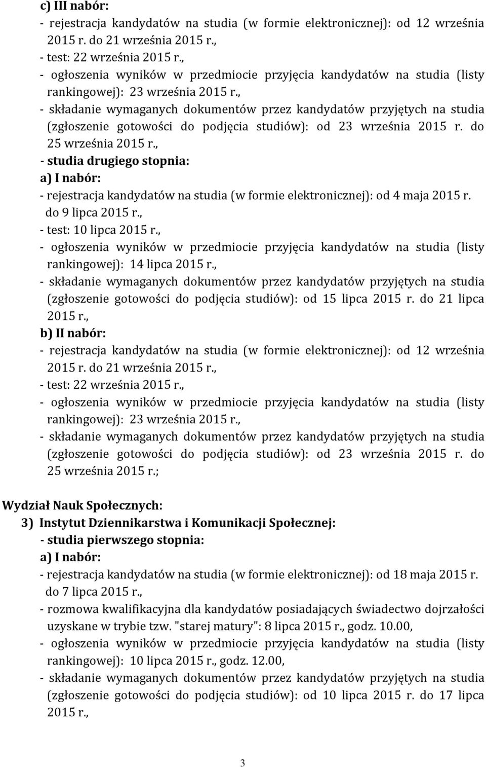 do 25 września - studia drugiego stopnia: do 9 lipca - test: 10 lipca rankingowej): 14 lipca (zgłoszenie gotowości do podjęcia studiów): od 15 lipca 2015 r.