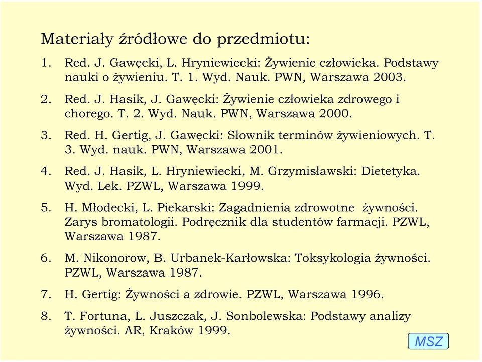 Hryniewiecki, M. Grzymisławski: Dietetyka. Wyd. Lek. PZWL, Warszawa 1999. 5. H. Młodecki, L. Piekarski: Zagadnienia zdrowotne żywności. Zarys bromatologii. Podręcznik dla studentów farmacji.