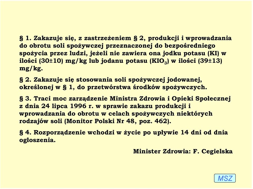 Zakazuje się stosowania soli spożywczej jodowanej, określonej w 1, do przetwórstwa środków spożywczych. 3.