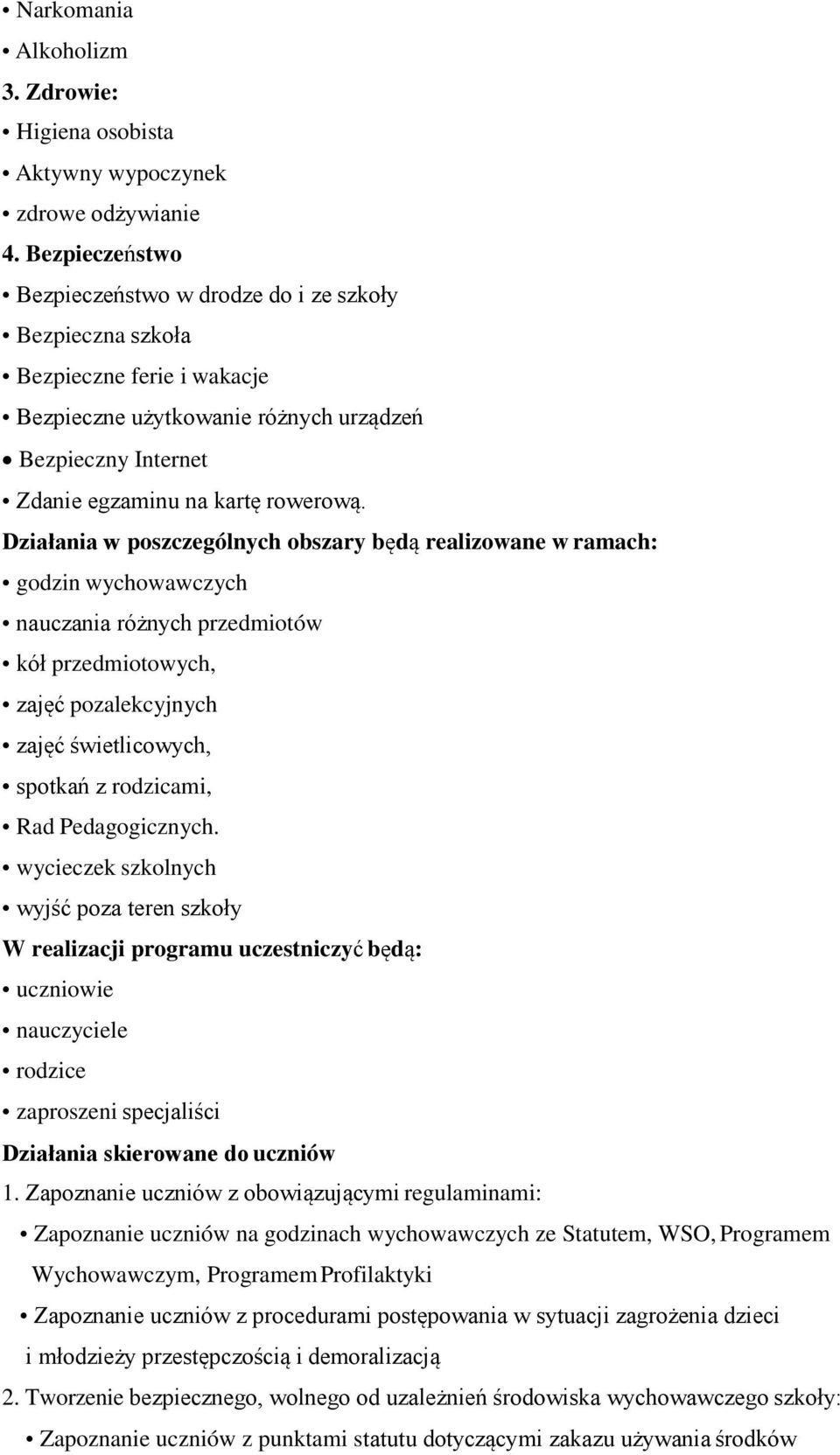 Działania w poszczególnych obszary będą realizowane w ramach: godzin wychowawczych nauczania różnych przedmiotów kół przedmiotowych, zajęć pozalekcyjnych zajęć świetlicowych, spotkań z rodzicami, Rad