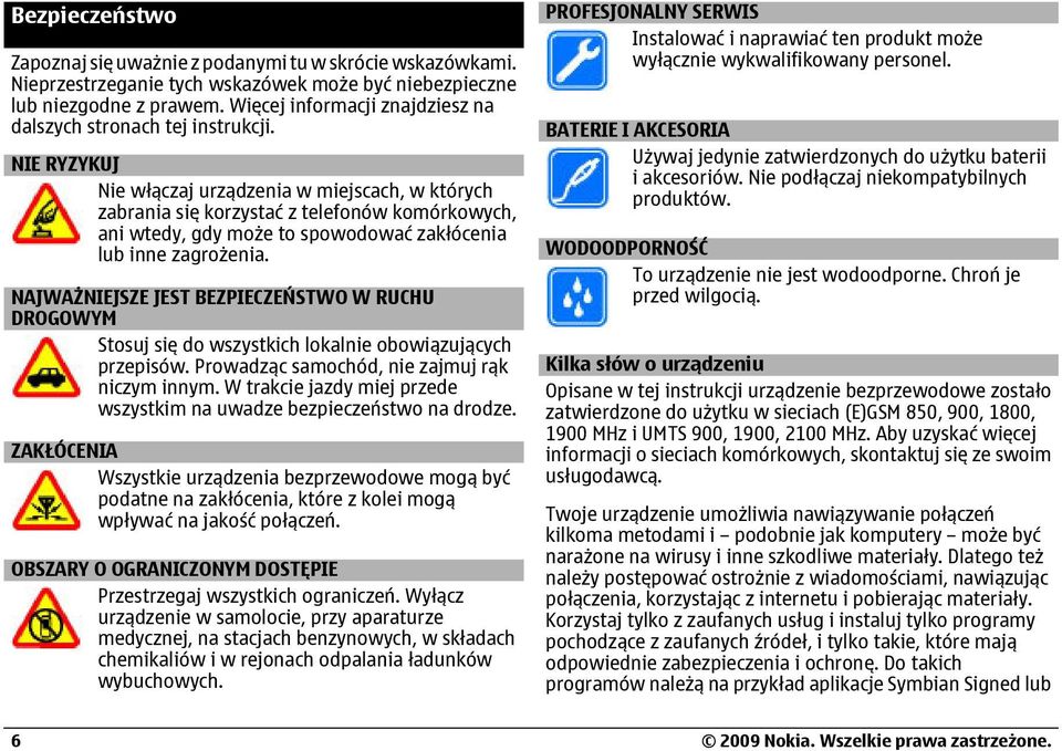 NIE RYZYKUJ Nie włączaj urządzenia w miejscach, w których zabrania się korzystać z telefonów komórkowych, ani wtedy, gdy może to spowodować zakłócenia lub inne zagrożenia.