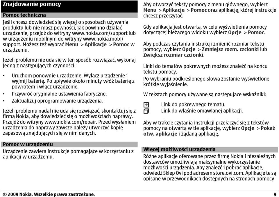 Jeżeli problemu nie uda się w ten sposób rozwiązać, wykonaj jedną z następujących czynności: Uruchom ponownie urządzenie. Wyłącz urządzenie i wyjmij baterię.