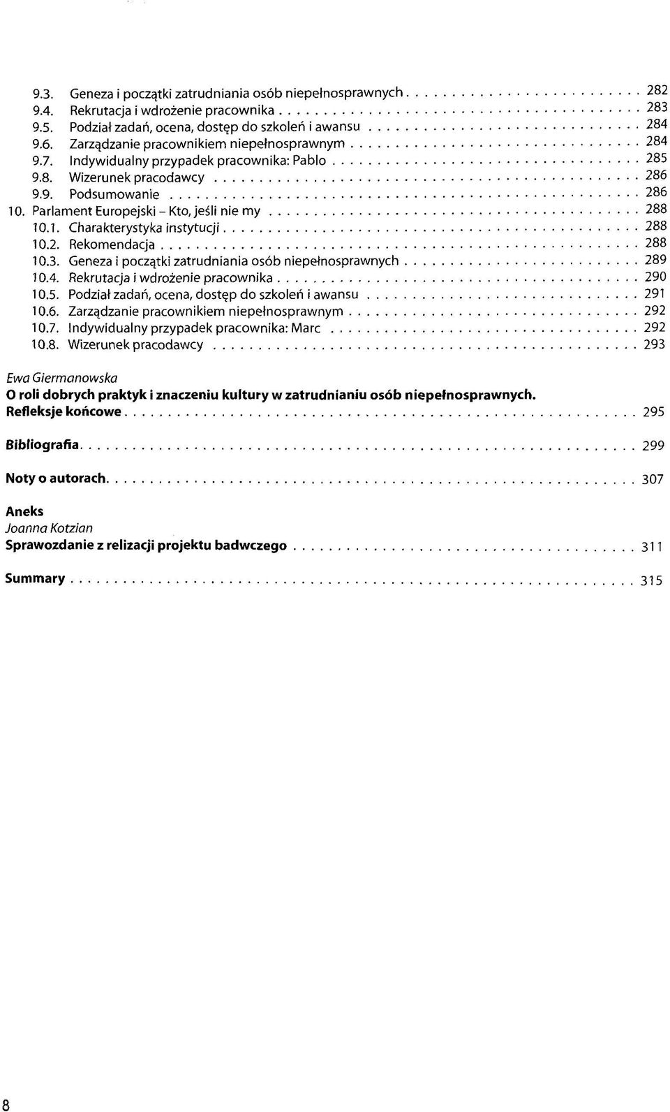 1. Charakterystyka instytucji 288 10.2. Rekomendacja 288 10.3. Geneza i poczqtki zatrudniania osöb niepetnosprawnych 289 10.4. Rekrutacja i wdrozenie pracownika 290 10.5.