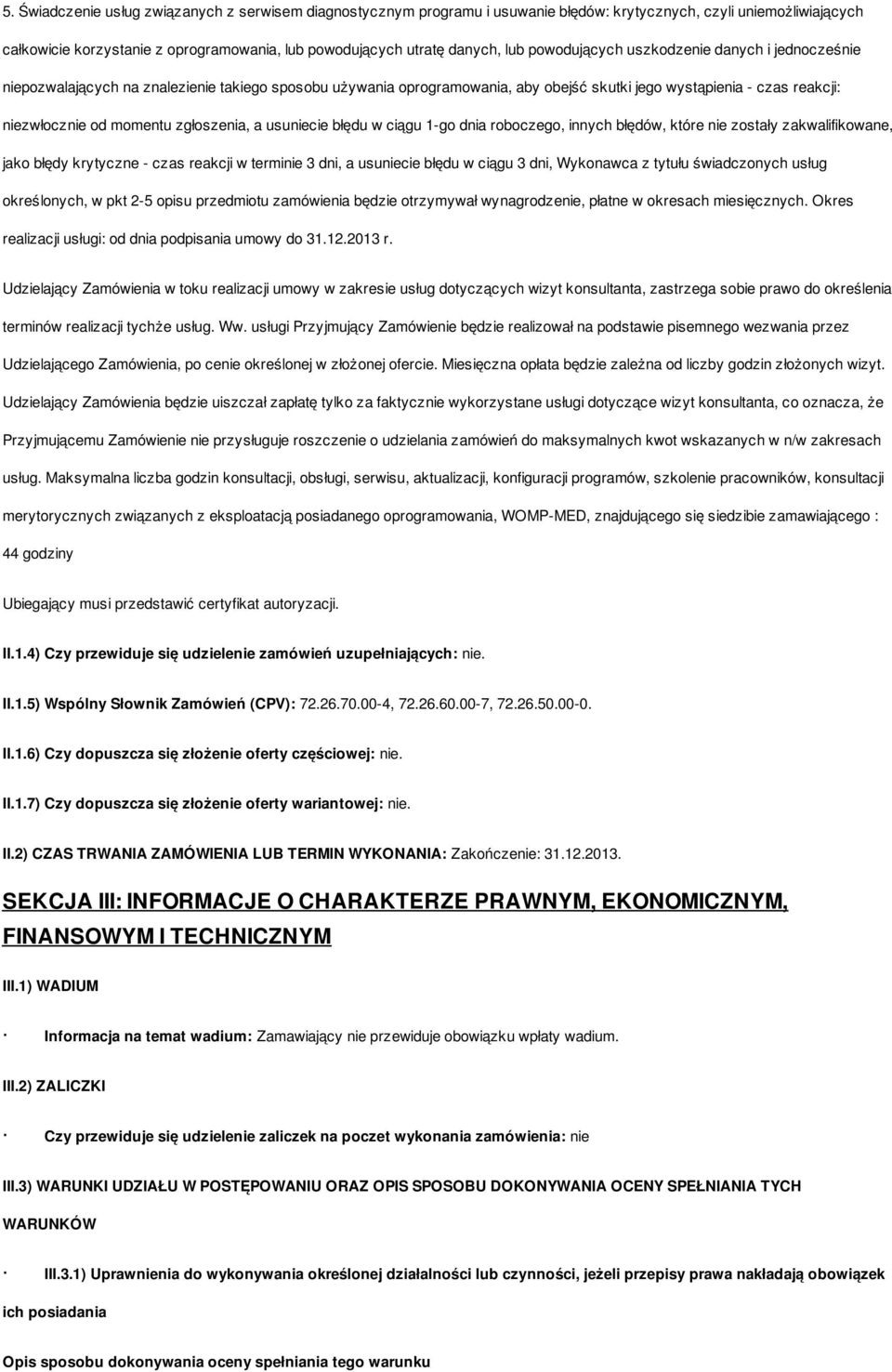 zgłoszenia, a usuniecie błędu w ciągu 1-go dnia roboczego, innych błędów, które nie zostały zakwalifikowane, jako błędy krytyczne - czas reakcji w terminie 3 dni, a usuniecie błędu w ciągu 3 dni,