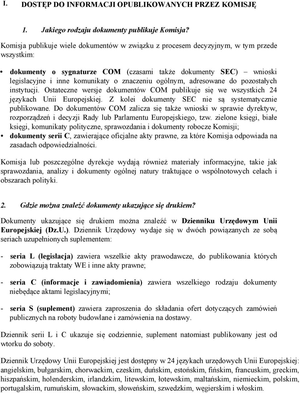 ogólnym, adresowane do pozostałych instytucji. Ostateczne wersje dokumentów COM publikuje się we wszystkich 24 językach Unii Europejskiej. Z kolei dokumenty SEC nie są systematycznie publikowane.