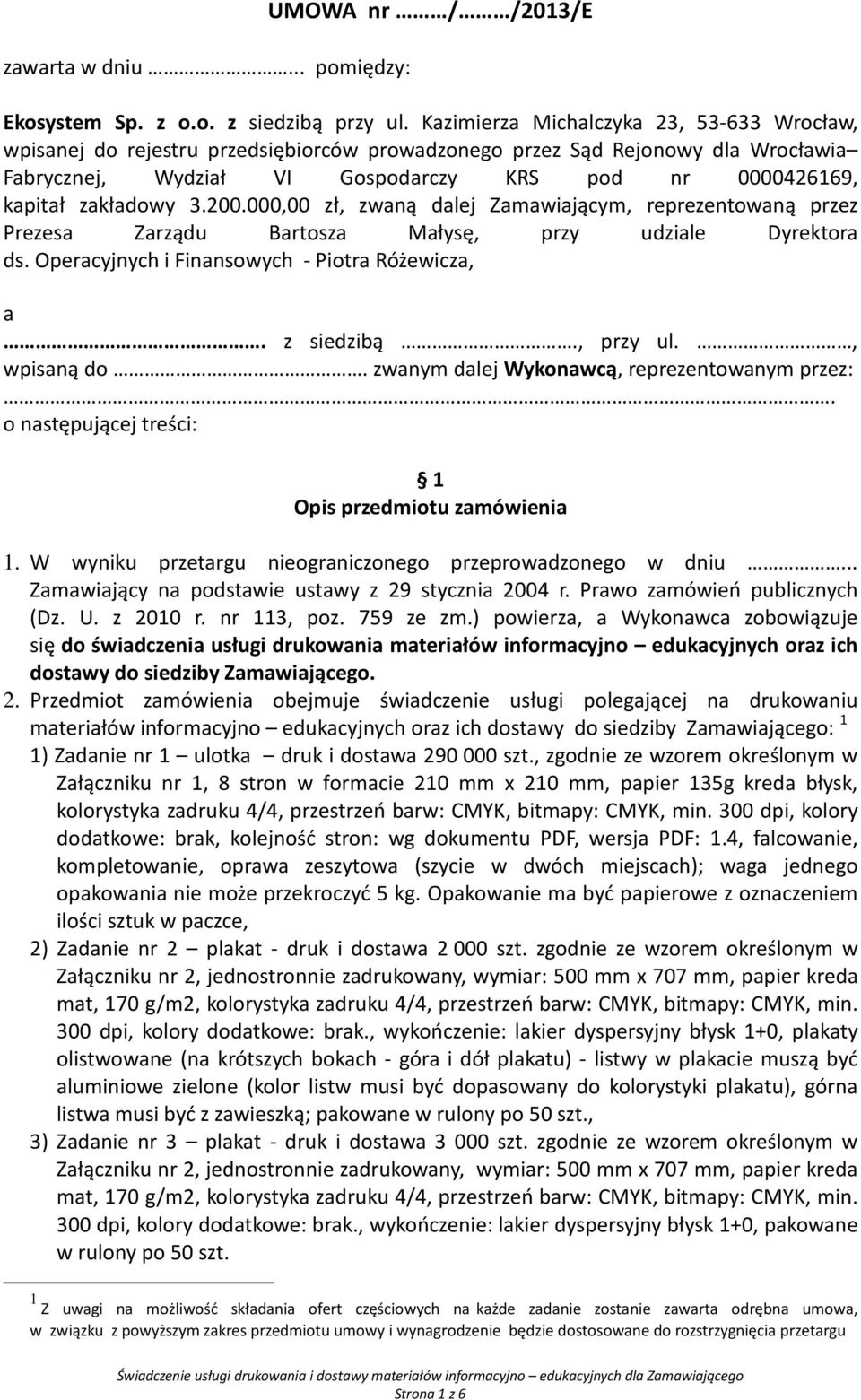 zakładowy 3.200.000,00 zł, zwaną dalej Zamawiającym, reprezentowaną przez Prezesa Zarządu Bartosza Małysę, przy udziale Dyrektora ds. Operacyjnych i Finansowych - Piotra Różewicza, a. z siedzibą.