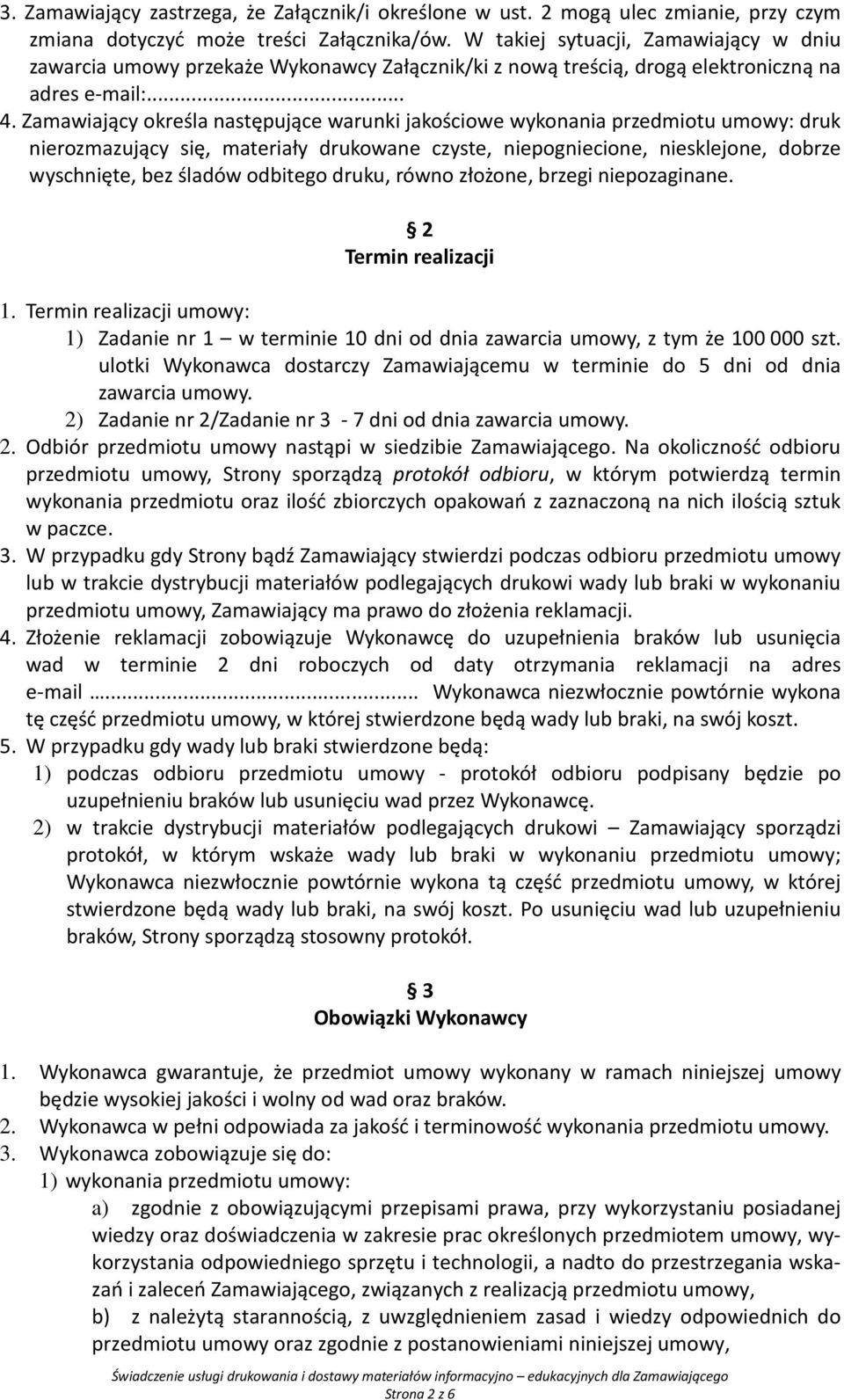 Zamawiający określa następujące warunki jakościowe wykonania przedmiotu umowy: druk nierozmazujący się, materiały drukowane czyste, niepogniecione, niesklejone, dobrze wyschnięte, bez śladów odbitego