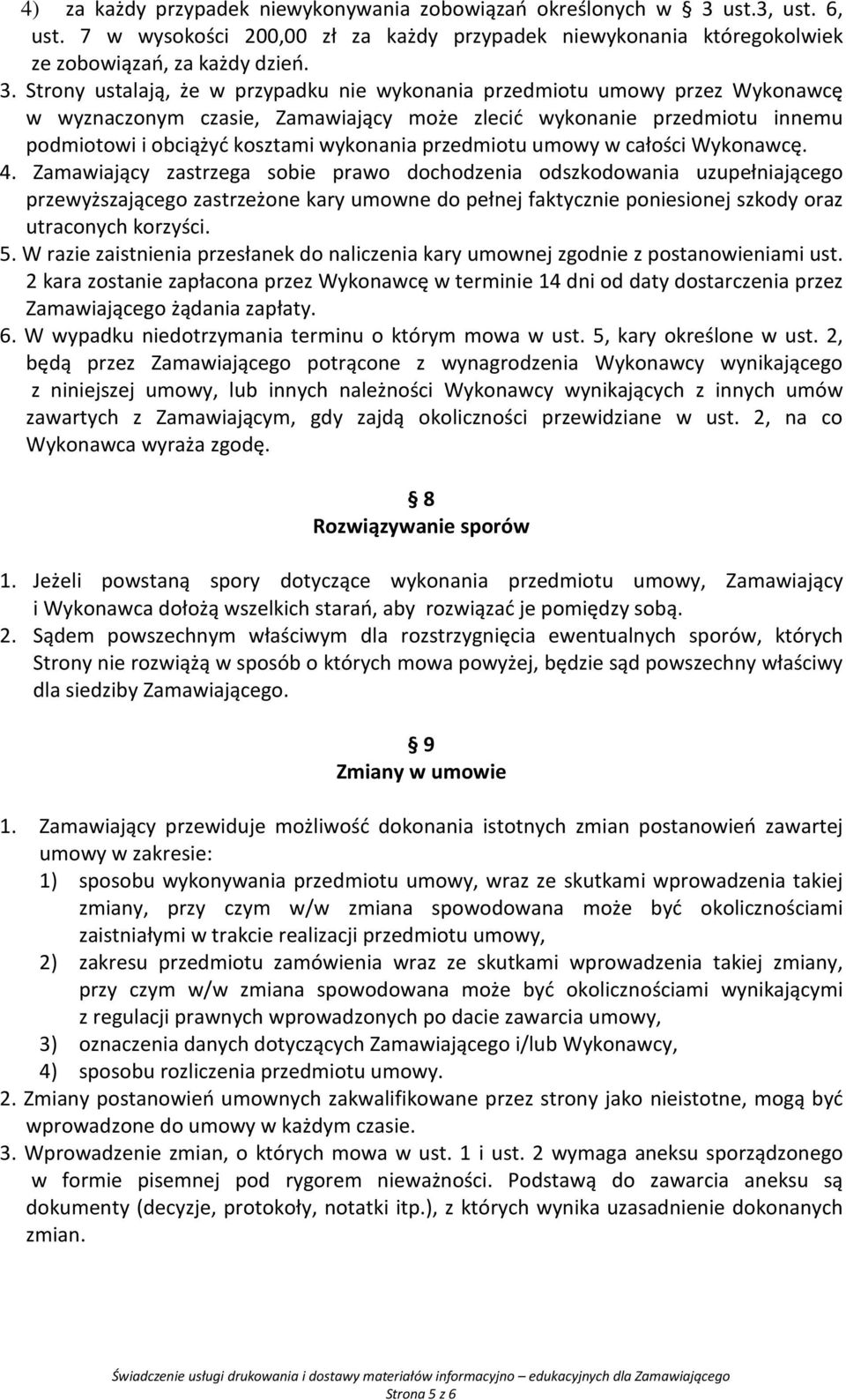 Strony ustalają, że w przypadku nie wykonania przedmiotu umowy przez Wykonawcę w wyznaczonym czasie, Zamawiający może zlecić wykonanie przedmiotu innemu podmiotowi i obciążyć kosztami wykonania