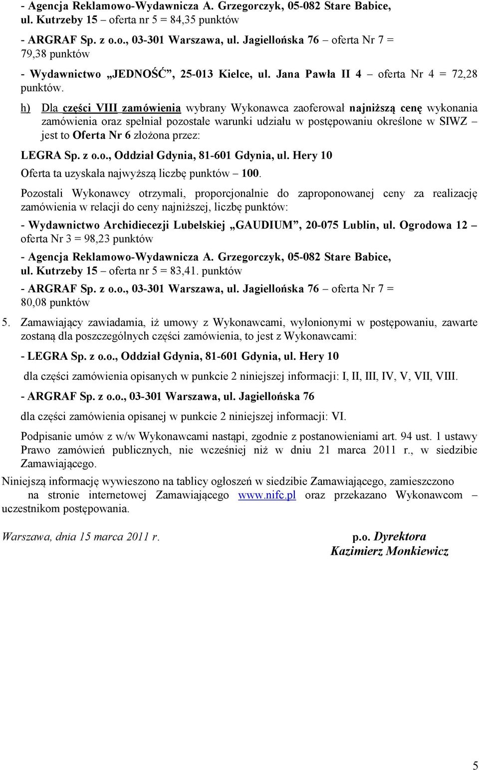 Zamawiający zawiadamia, iż umowy z Wykonawcami, wyłonionymi w postępowaniu, zawarte zostaną dla poszczególnych części zamówienia, to jest z Wykonawcami: - dla części zamówienia opisanych w punkcie 2