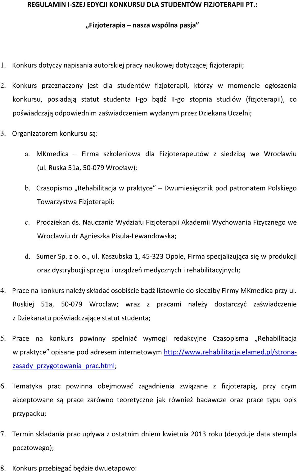 zaświadczeniem wydanym przez Dziekana Uczelni; 3. Organizatorem konkursu są: a. MKmedica Firma szkoleniowa dla Fizjoterapeutów z siedzibą we Wrocławiu (ul. Ruska 51a, 50-079 Wrocław); b.