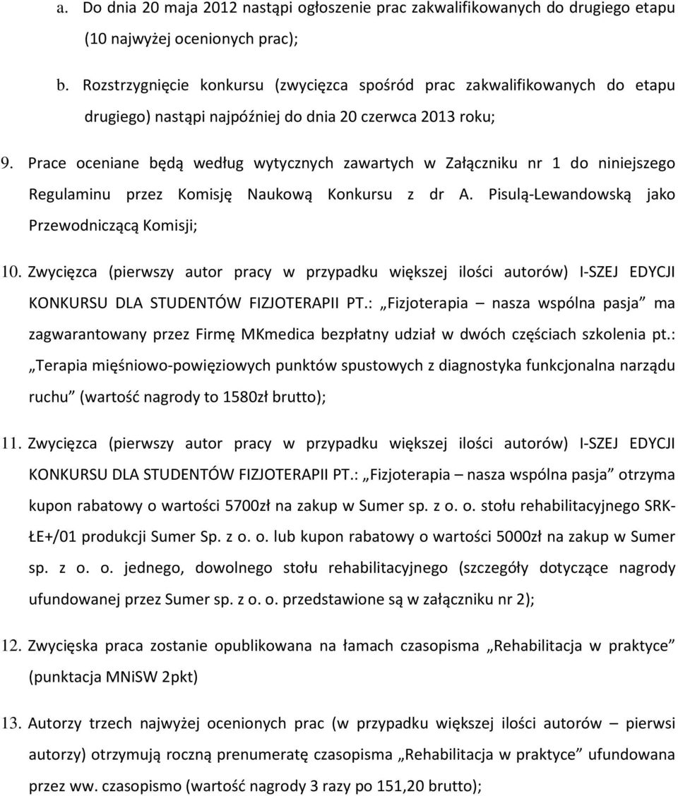 Prace oceniane będą według wytycznych zawartych w Załączniku nr 1 do niniejszego Regulaminu przez Komisję Naukową Konkursu z dr A. Pisulą-Lewandowską jako Przewodniczącą Komisji; 10.