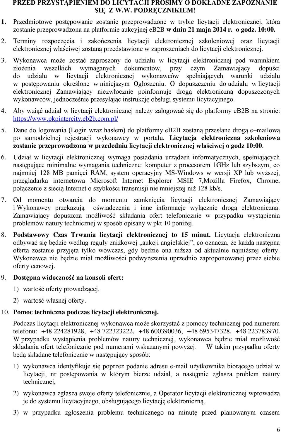 maja 2014 r. o godz. 10:00. 2. Terminy rozpoczęcia i zakończenia licytacji elektronicznej szkoleniowej oraz licytacji elektronicznej właściwej zostaną przedstawione w zaproszeniach do licytacji elektronicznej.