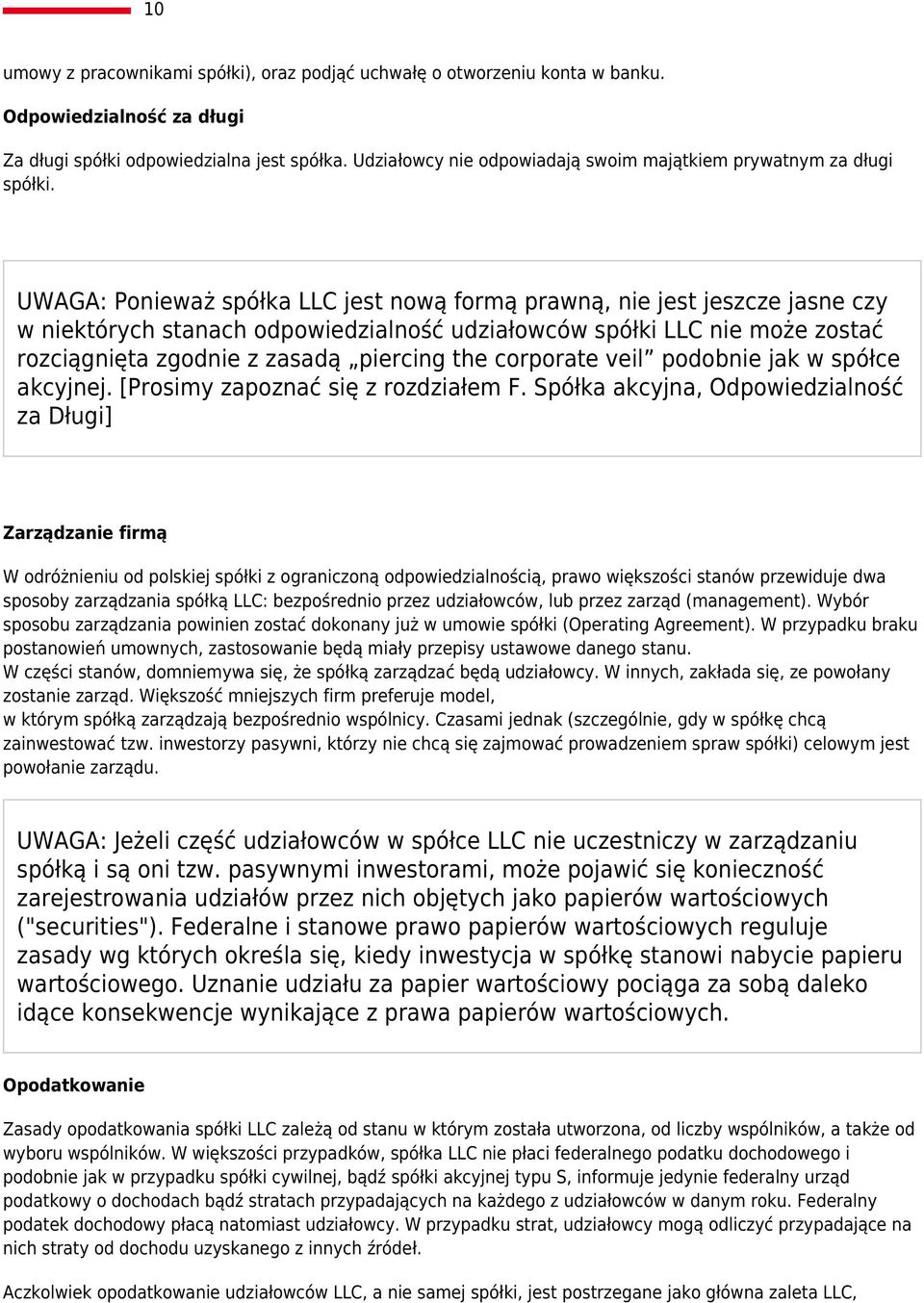 UWAGA: Ponieważ spółka LLC jest nową formą prawną, nie jest jeszcze jasne czy w niektórych stanach odpowiedzialność udziałowców spółki LLC nie może zostać rozciągnięta zgodnie z zasadą piercing the