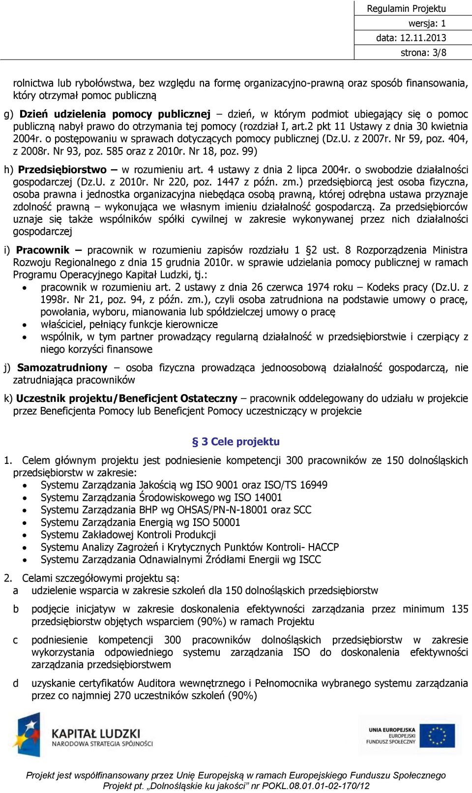 Nr 59, poz. 404, z 2008r. Nr 93, poz. 585 oraz z 2010r. Nr 18, poz. 99) h) Przedsiębiorstwo w rozumieniu art. 4 ustawy z dnia 2 lipca 2004r. o swobodzie działalności gospodarczej (Dz.U. z 2010r. Nr 220, poz.