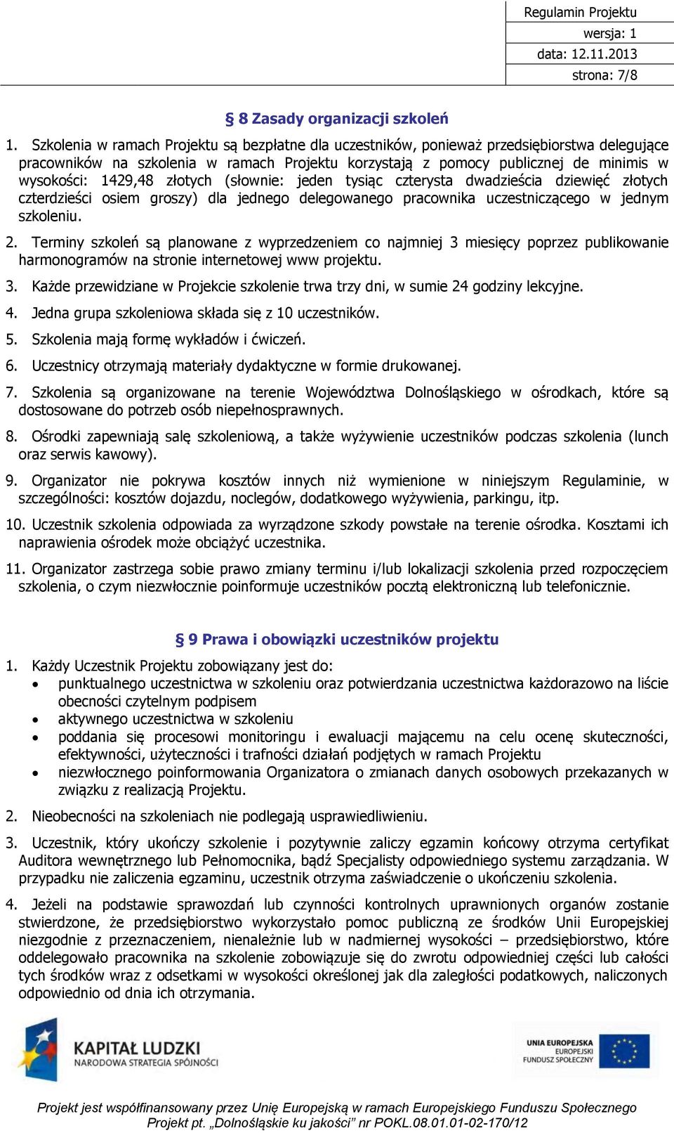 1429,48 złotych (słownie: jeden tysiąc czterysta dwadzieścia dziewięć złotych czterdzieści osiem groszy) dla jednego delegowanego pracownika uczestniczącego w jednym szkoleniu. 2.