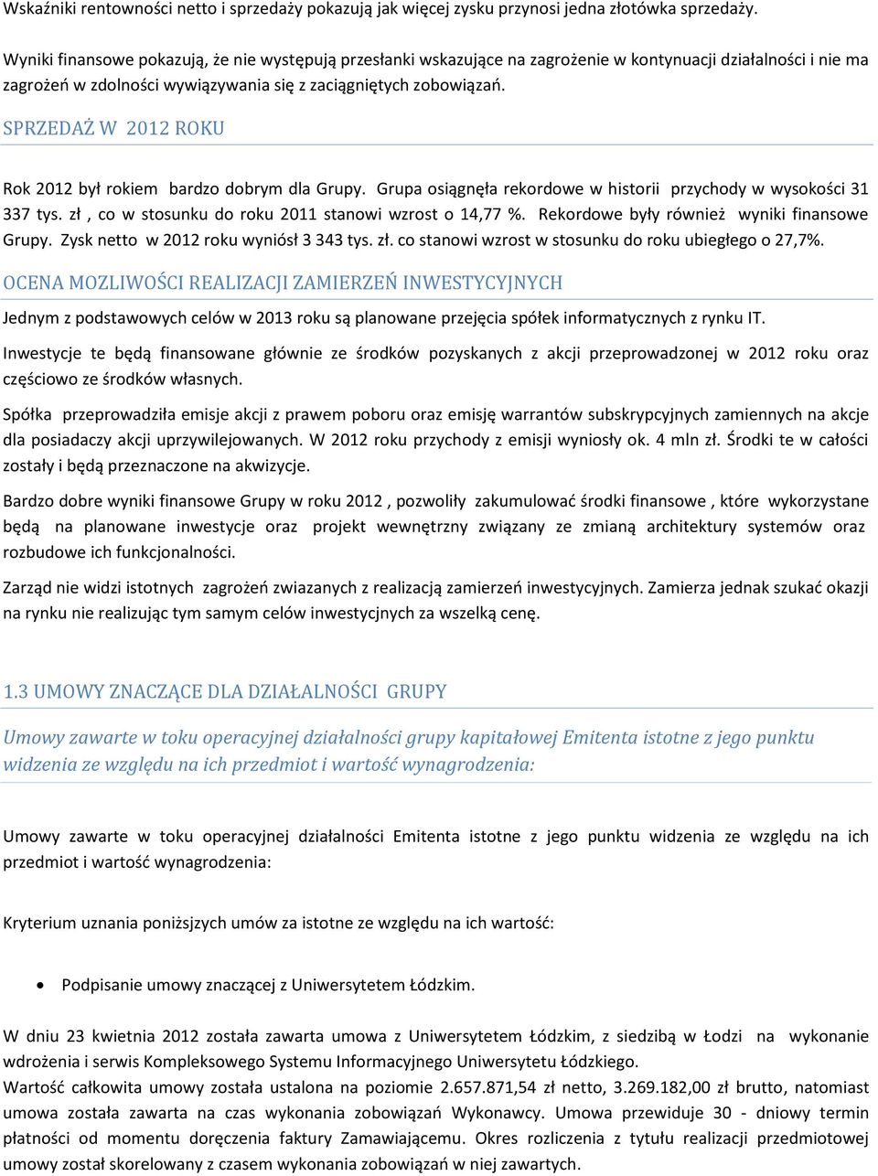 SPRZEDAŻ W 2012 ROKU Rok 2012 był rokiem bardzo dobrym dla Grupy. Grupa osiągnęła rekordowe w historii przychody w wysokości 31 337 tys. zł, co w stosunku do roku 2011 stanowi wzrost o 14,77 %.