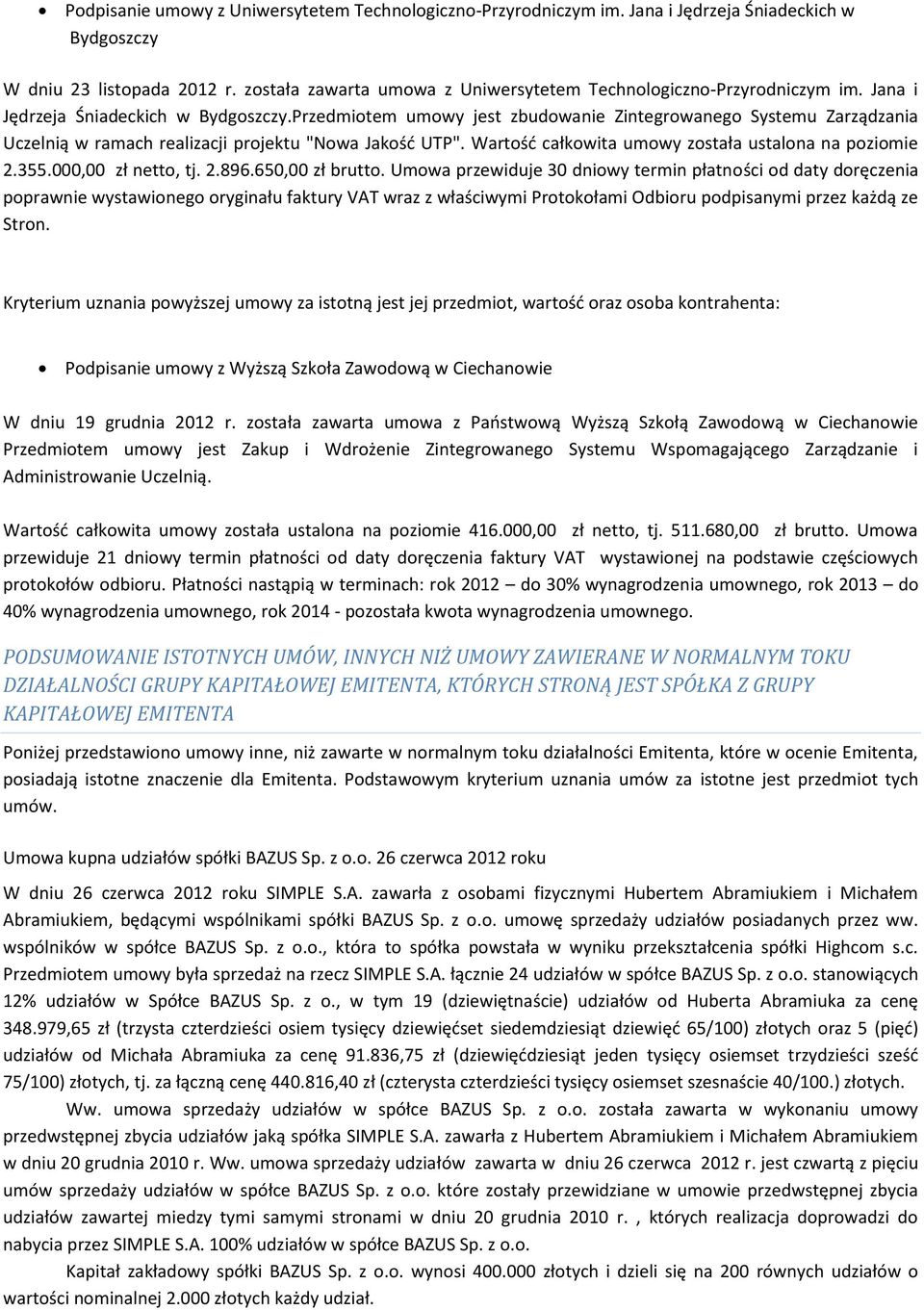 Przedmiotem umowy jest zbudowanie Zintegrowanego Systemu Zarządzania Uczelnią w ramach realizacji projektu "Nowa Jakośd UTP". Wartośd całkowita umowy została ustalona na poziomie 2.355.