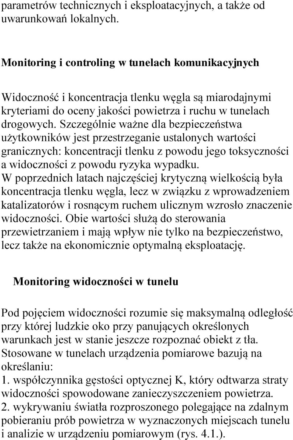 Szczególnie ważne dla bezpieczeństwa użytkowników jest przestrzeganie ustalonych wartości granicznych: koncentracji tlenku z powodu jego toksyczności a widoczności z powodu ryzyka wypadku.