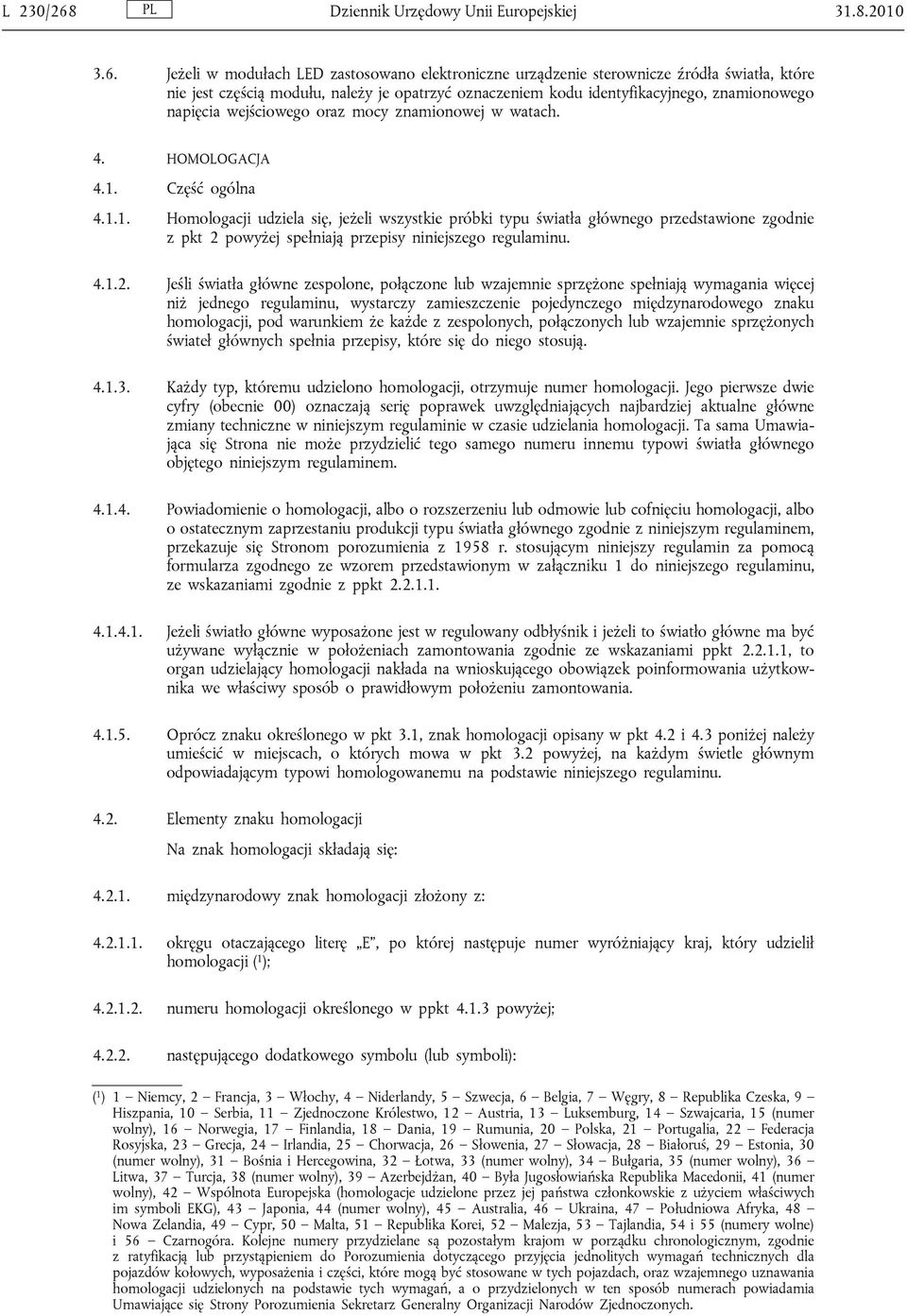 Jeżeli w modułach LED zastosowano elektroniczne urządzenie sterownicze źródła światła, które nie jest częścią modułu, należy je opatrzyć oznaczeniem kodu identyfikacyjnego, znamionowego napięcia