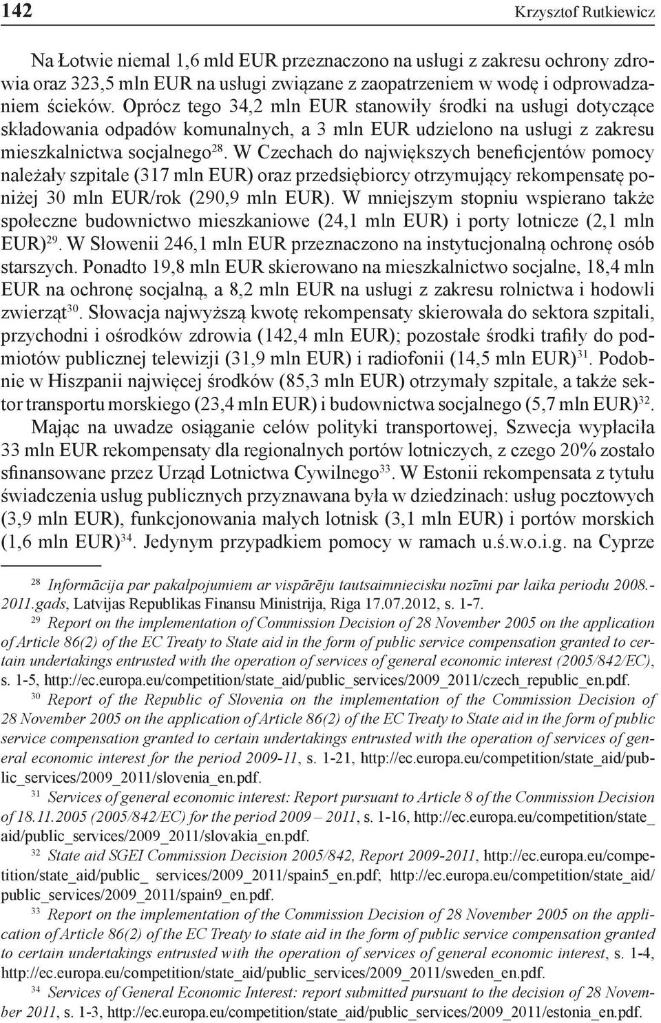 W Czechach do największych beneficjentów pomocy należały szpitale (317 mln EUR) oraz przedsiębiorcy otrzymujący rekompensatę poniżej 30 mln EUR/rok (290,9 mln EUR).