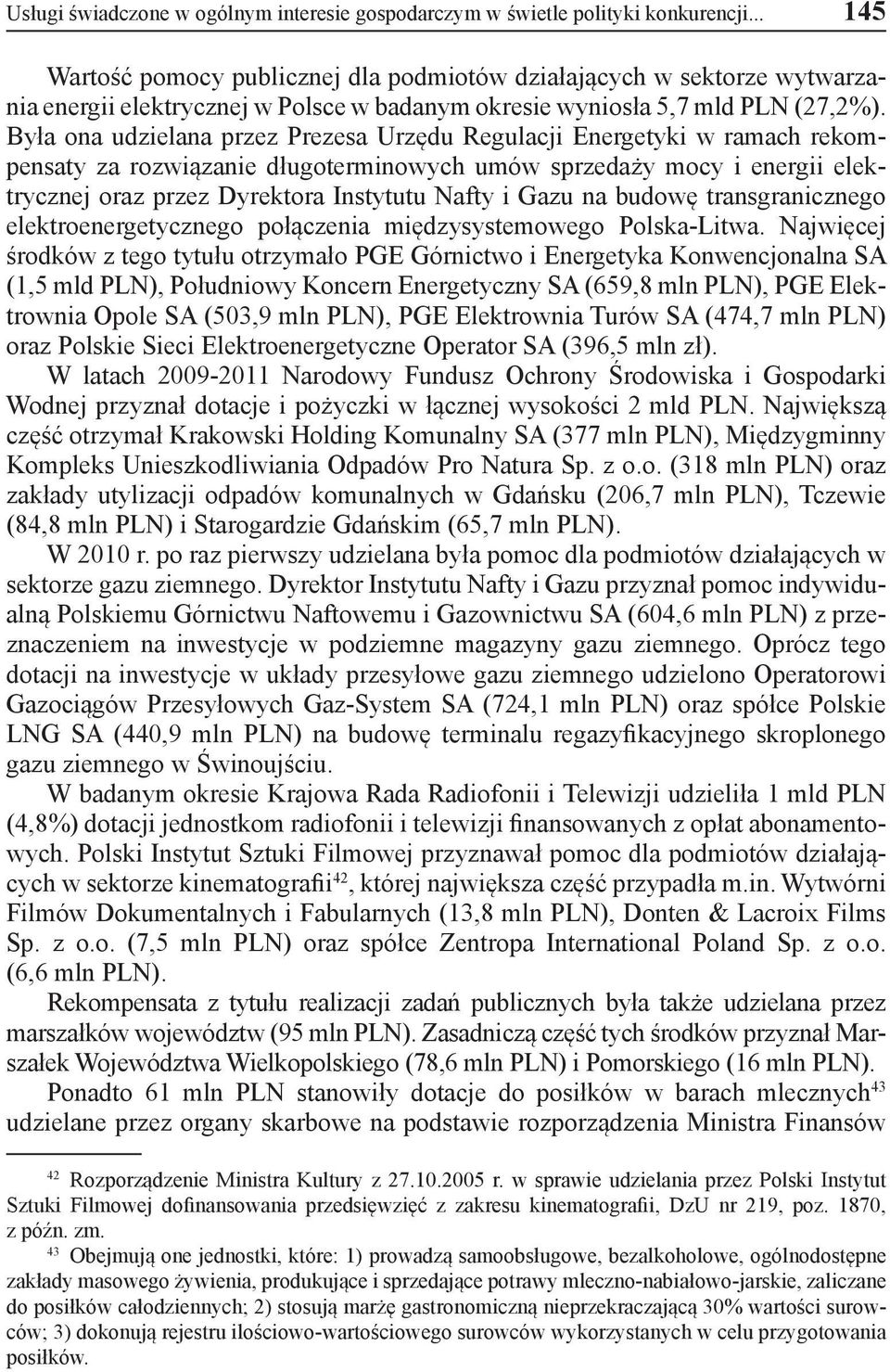 Była ona udzielana przez Prezesa Urzędu Regulacji Energetyki w ramach rekompensaty za rozwiązanie długoterminowych umów sprzedaży mocy i energii elektrycznej oraz przez Dyrektora Instytutu Nafty i