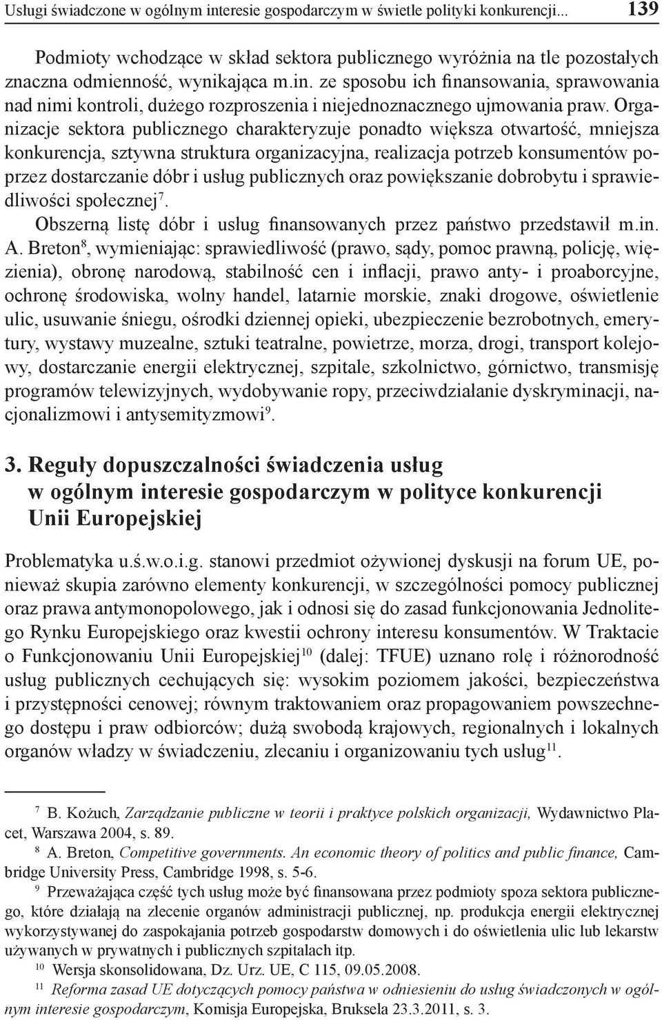 publicznych oraz powiększanie dobrobytu i sprawiedliwości społecznej 7. Obszerną listę dóbr i usług finansowanych przez państwo przedstawił m.in. A.