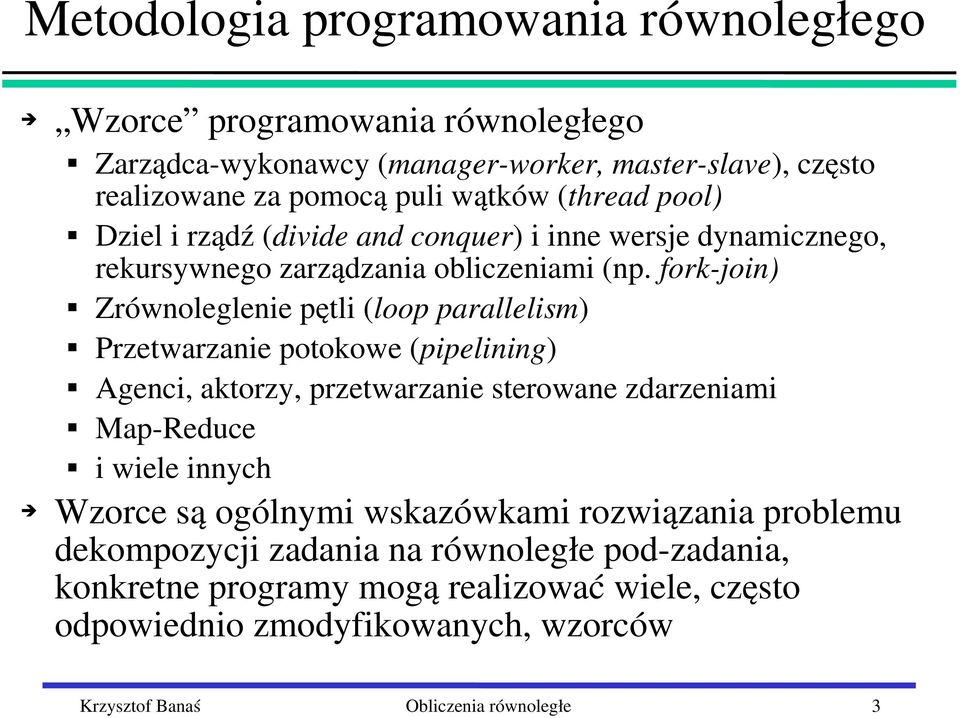 fork join) Zrównoleglenie pętli (loop parallelism) Przetwarzanie potokowe (pipelining) Agenci, aktorzy, przetwarzanie sterowane zdarzeniami Map Reduce i wiele