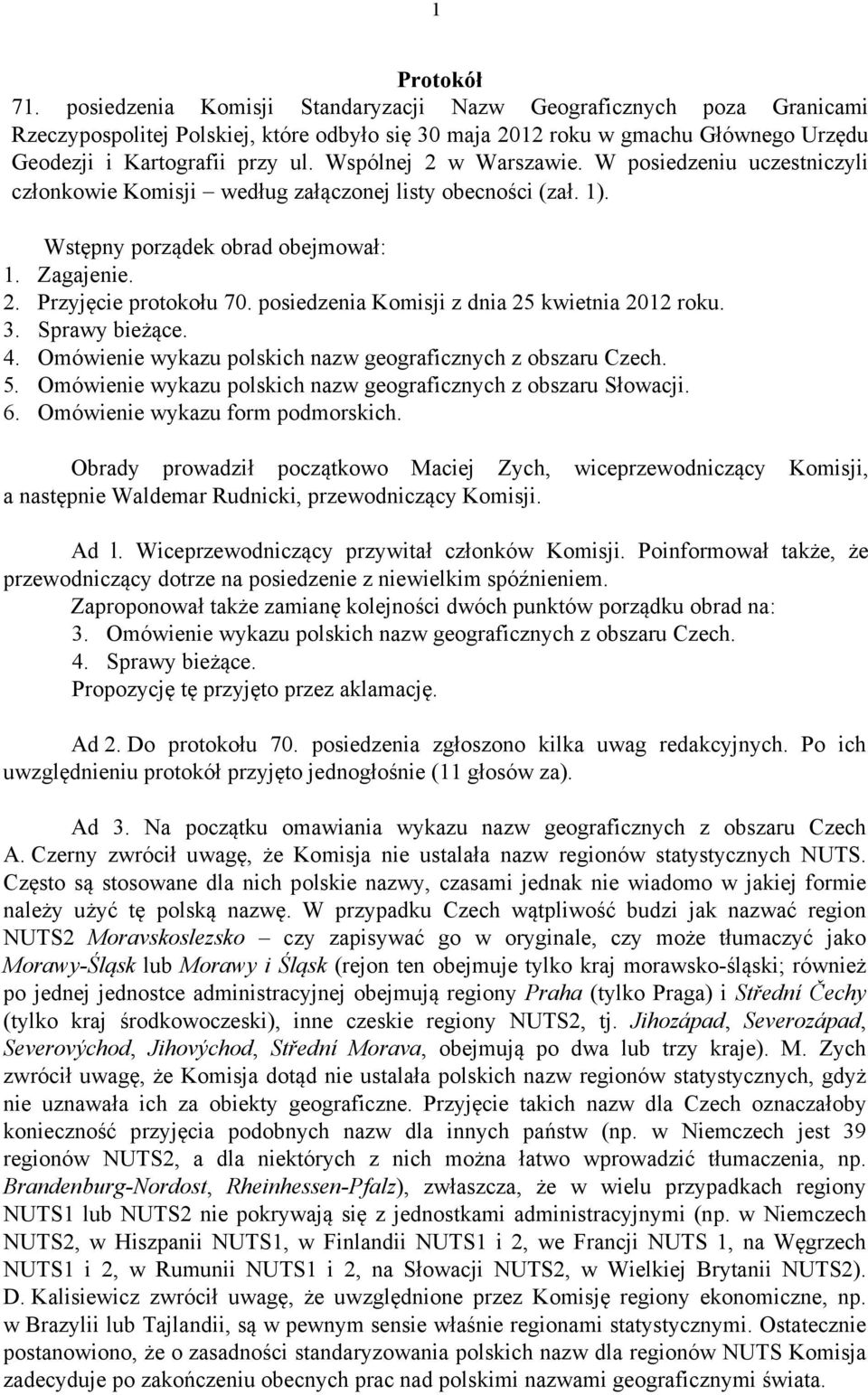 Wspólnej 2 w Warszawie. W posiedzeniu uczestniczyli członkowie Komisji według załączonej listy obecności (zał. 1). Wstępny porządek obrad obejmował: 1. Zagajenie. 2. Przyjęcie protokołu 70.