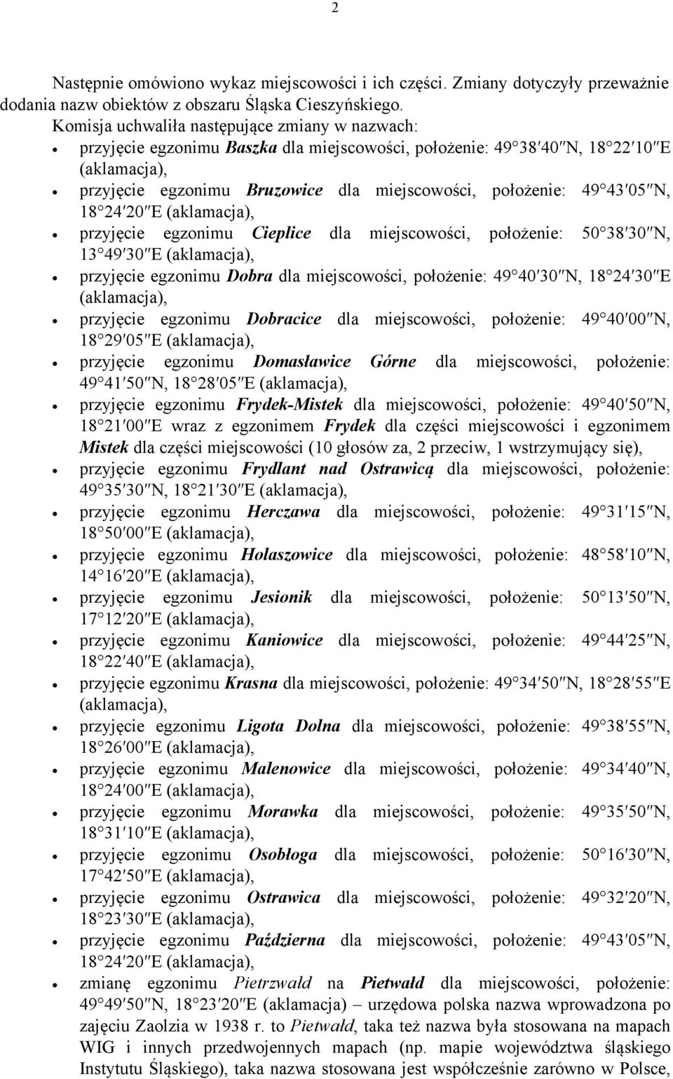 24 20 E przyjęcie egzonimu Cieplice dla miejscowości, położenie: 50 38 30 N, 13 49 30 E przyjęcie egzonimu Dobra dla miejscowości, położenie: 49 40 30 N, 18 24 30 E przyjęcie egzonimu Dobracice dla