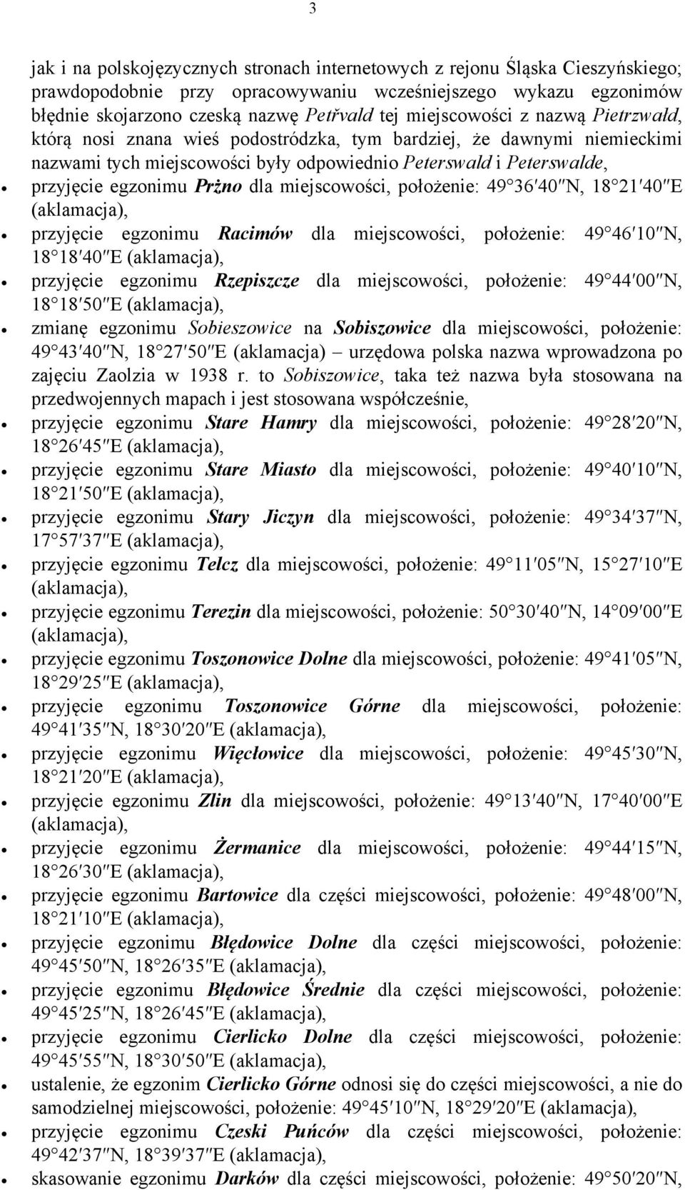 dla miejscowości, położenie: 49 36 40 N, 18 21 40 E przyjęcie egzonimu Racimów dla miejscowości, położenie: 49 46 10 N, 18 18 40 E przyjęcie egzonimu Rzepiszcze dla miejscowości, położenie: 49 44 00