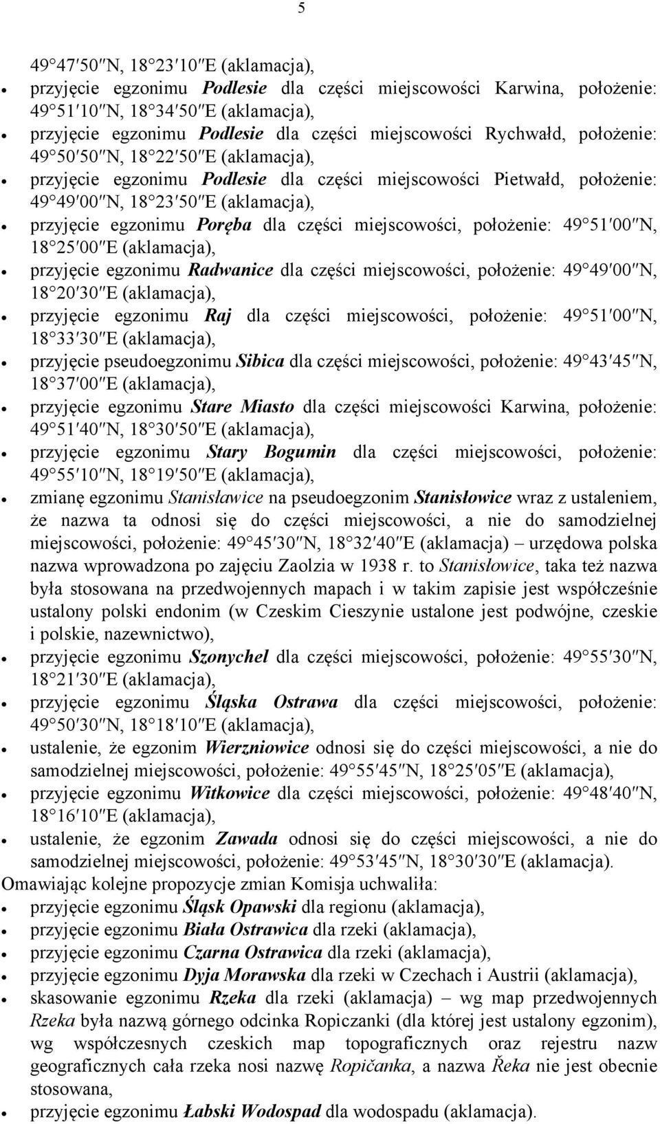 przyjęcie egzonimu Radwanice dla części miejscowości, położenie: 49 49 00 N, 18 20 30 E przyjęcie egzonimu Raj dla części miejscowości, położenie: 49 51 00 N, 18 33 30 E przyjęcie pseudoegzonimu