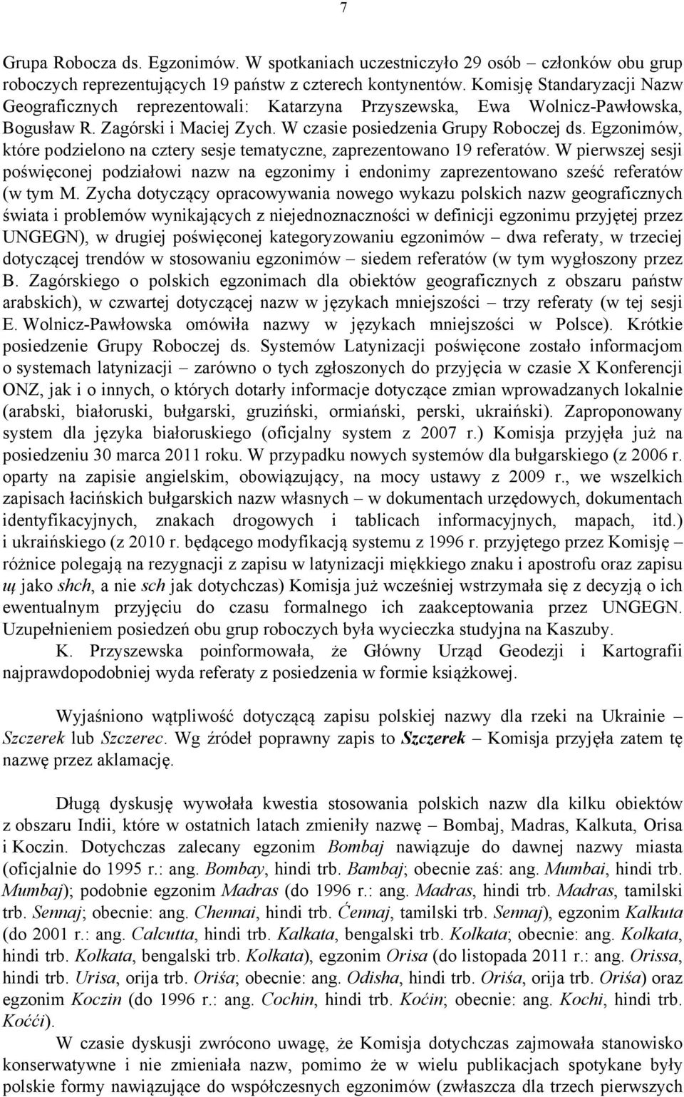 Egzonimów, które podzielono na cztery sesje tematyczne, zaprezentowano 19 referatów. W pierwszej sesji poświęconej podziałowi nazw na egzonimy i endonimy zaprezentowano sześć referatów (w tym M.