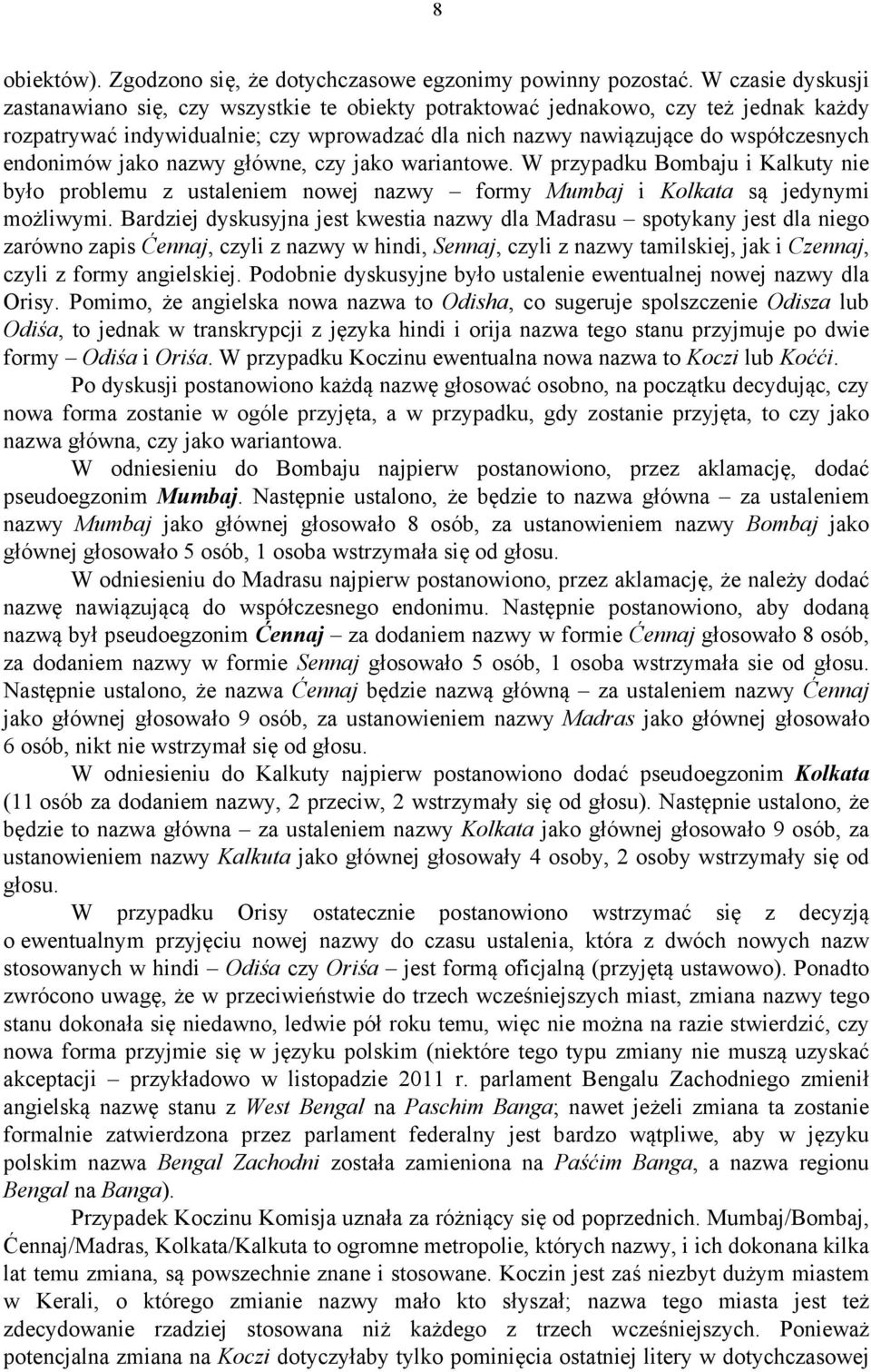 endonimów jako nazwy główne, czy jako wariantowe. W przypadku Bombaju i Kalkuty nie było problemu z ustaleniem nowej nazwy formy Mumbaj i Kolkata są jedynymi możliwymi.