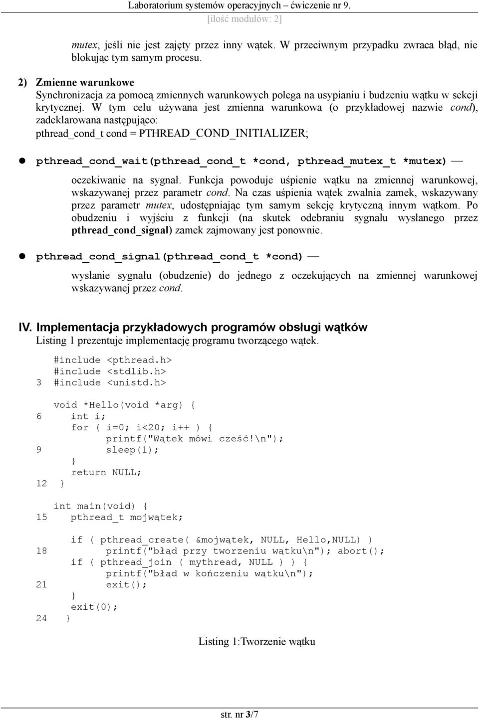 W tym celu używana jest zmienna warunkowa (o przykładowej nazwie cond), zadeklarowana następująco: pthread_cond_t cond = PTHREAD_COND_INITIALIZER; pthread_cond_wait(pthread_cond_t *cond,