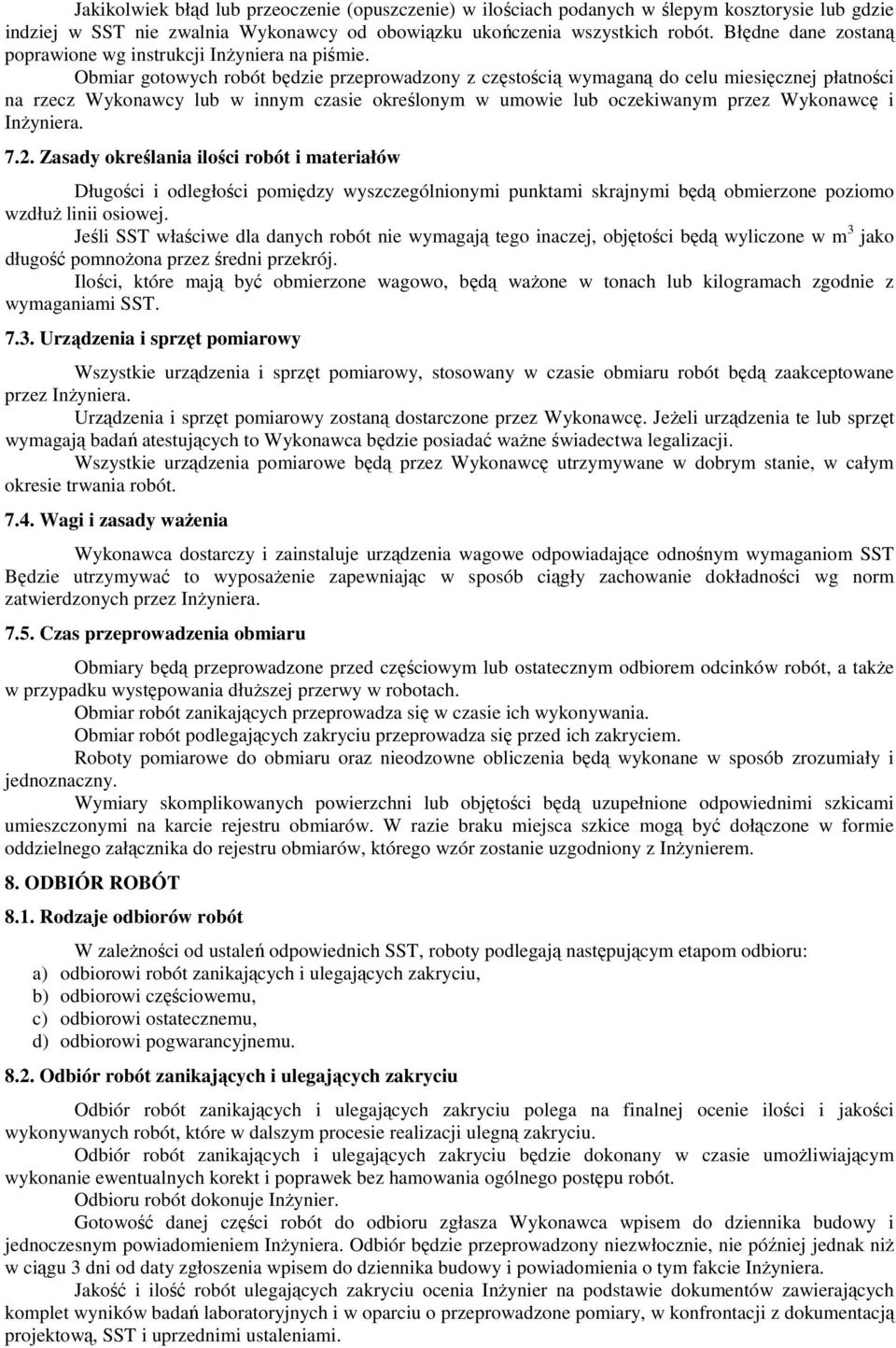 Obmiar gotowych robót będzie przeprowadzony z częstością wymaganą do celu miesięcznej płatności na rzecz Wykonawcy lub w innym czasie określonym w umowie lub oczekiwanym przez Wykonawcę i InŜyniera.