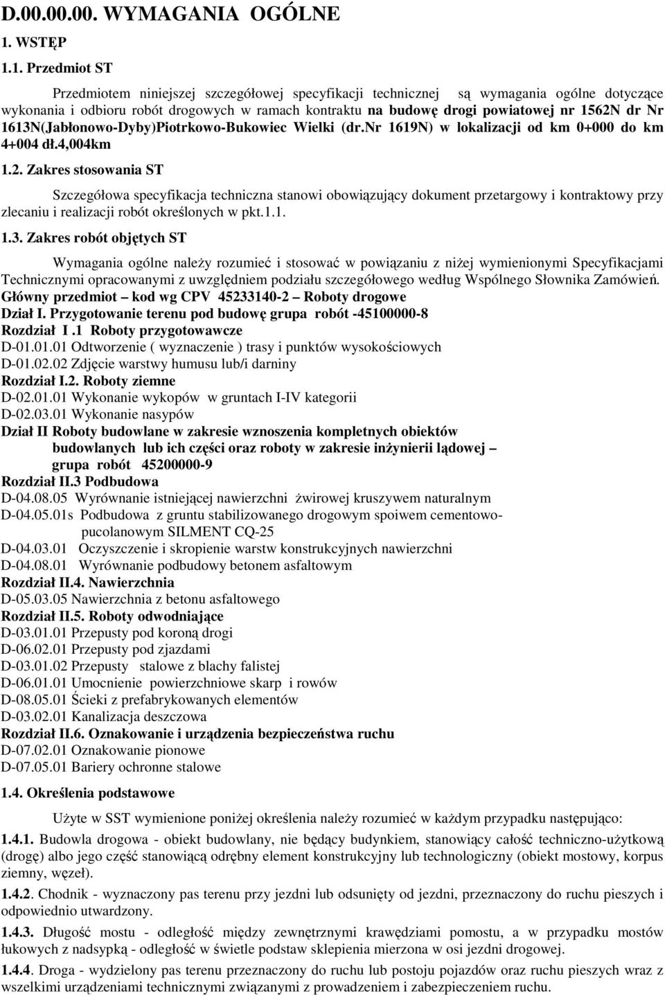 1. Przedmiot ST Przedmiotem niniejszej szczegółowej specyfikacji technicznej są wymagania ogólne dotyczące wykonania i odbioru robót drogowych w ramach kontraktu na budowę drogi powiatowej nr 1562N