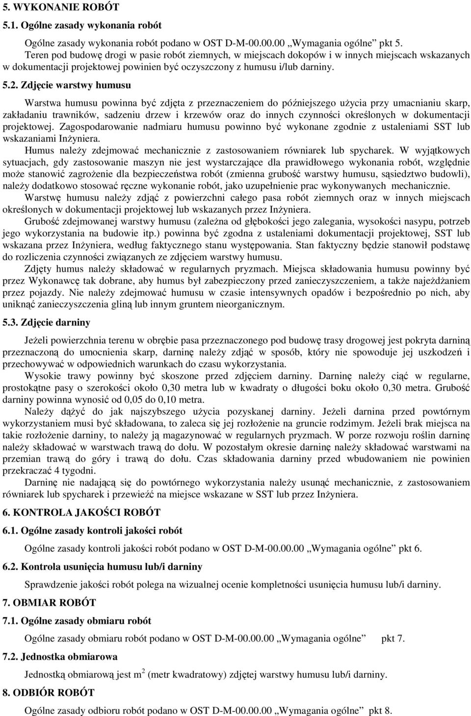 Zdjęcie warstwy humusu Warstwa humusu powinna być zdjęta z przeznaczeniem do późniejszego uŝycia przy umacnianiu skarp, zakładaniu trawników, sadzeniu drzew i krzewów oraz do innych czynności